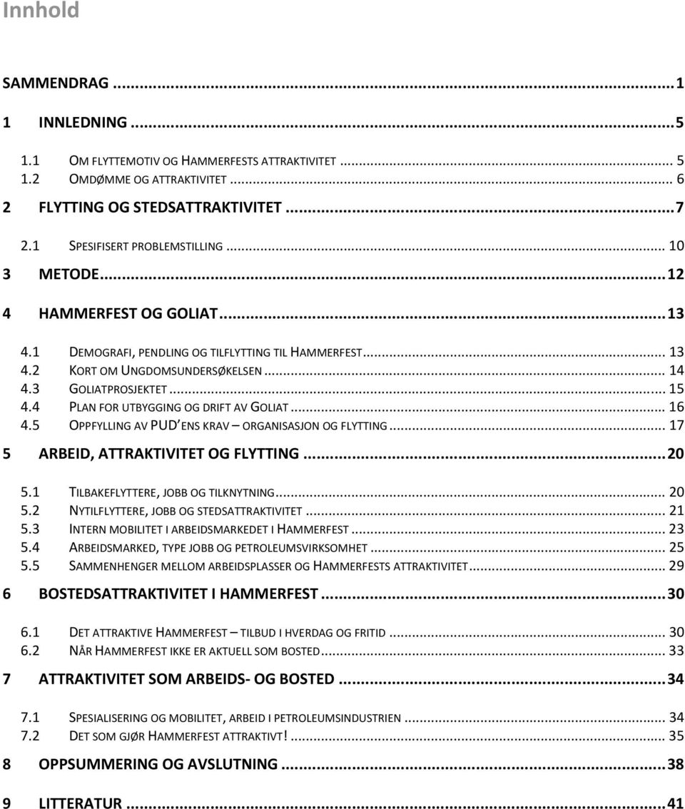 4 PLAN FOR UTBYGGING OG DRIFT AV GOLIAT... 16 4.5 OPPFYLLING AV PUD ENS KRAV ORGANISASJON OG FLYTTING... 17 5 ARBEID, ATTRAKTIVITET OG FLYTTING... 20 5.1 TILBAKEFLYTTERE, JOBB OG TILKNYTNING... 20 5.2 NYTILFLYTTERE, JOBB OG STEDSATTRAKTIVITET.