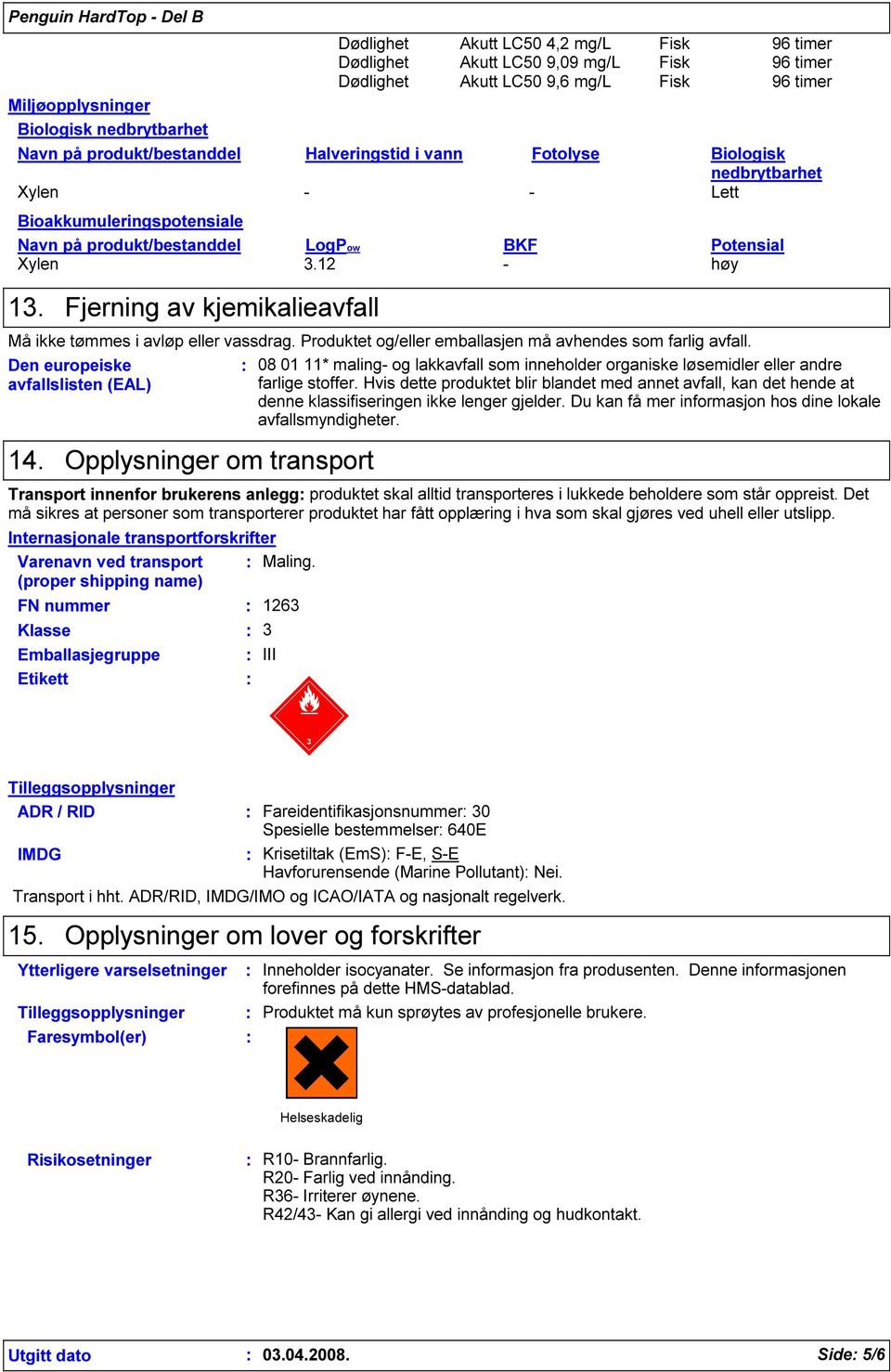 Fjerning av kjemikalieavfall Må ikke tømmes i avløp eller vassdrag. Produktet og/eller emballasjen må avhendes som farlig avfall. Den europeiske avfallslisten (EAL) 14.