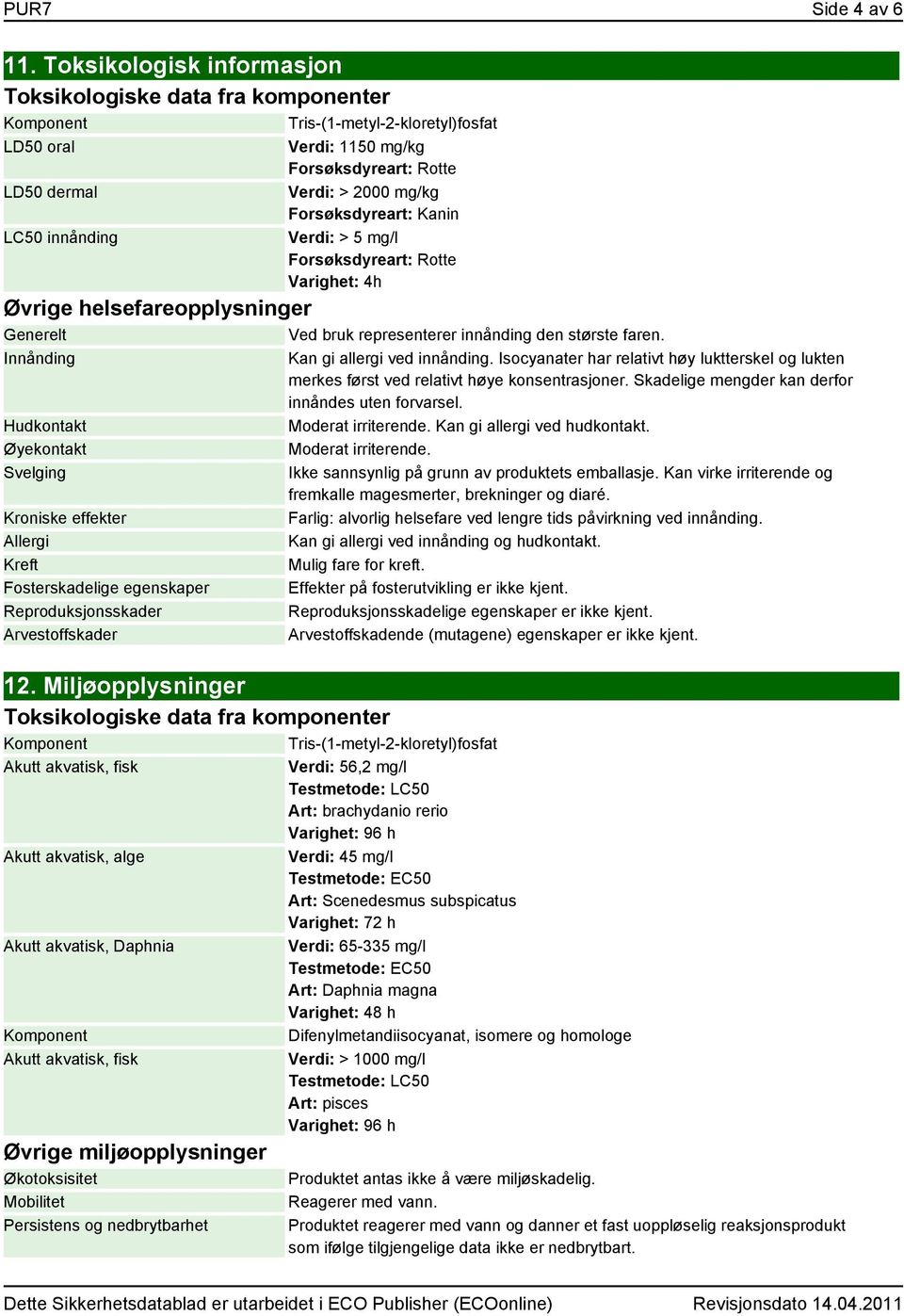 mg/kg Forsøksdyreart: Kanin Verdi: > 5 mg/l Forsøksdyreart: Rotte Varighet: 4h Øvrige helsefareopplysninger Generelt Ved bruk representerer innånding den største faren.