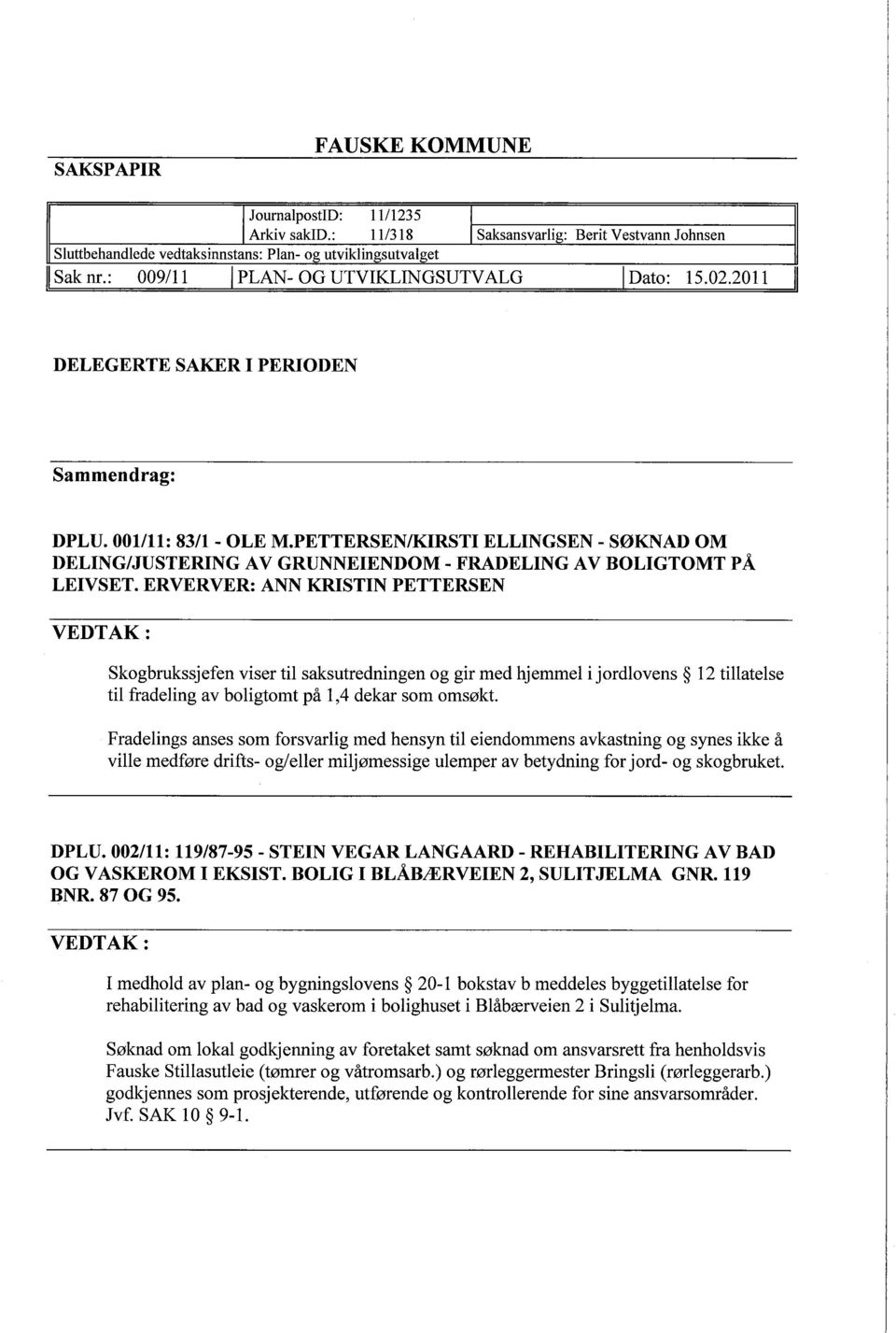 PETTERSENIKRSTI ELLINGSEN - SØKNAD OM DELING/JUSTERING A V GRUNNEIENDOM - FRADELING AV BOLIGTOMT P Å LEIVSET.