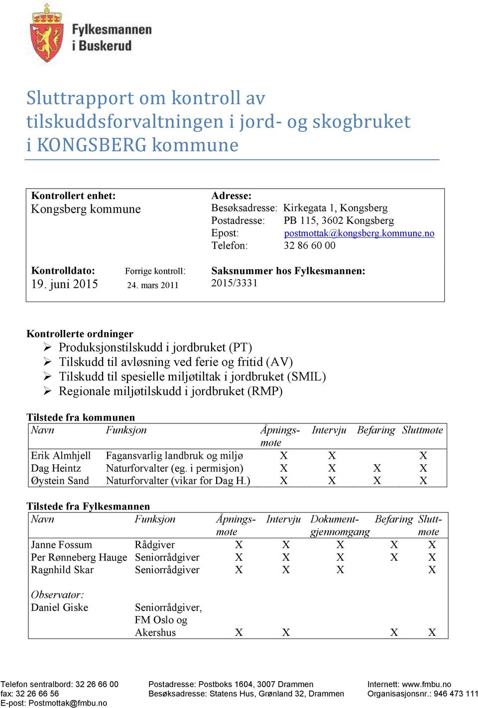 no Telefon: 32 86 60 00 Saksnummer hos Fylkesmannen: 2015/3331 Kontrollerte ordninger Produksjonstilskudd i jordbruket (PT) Tilskudd til avløsning ved ferie og fritid (AV) Tilskudd til spesielle