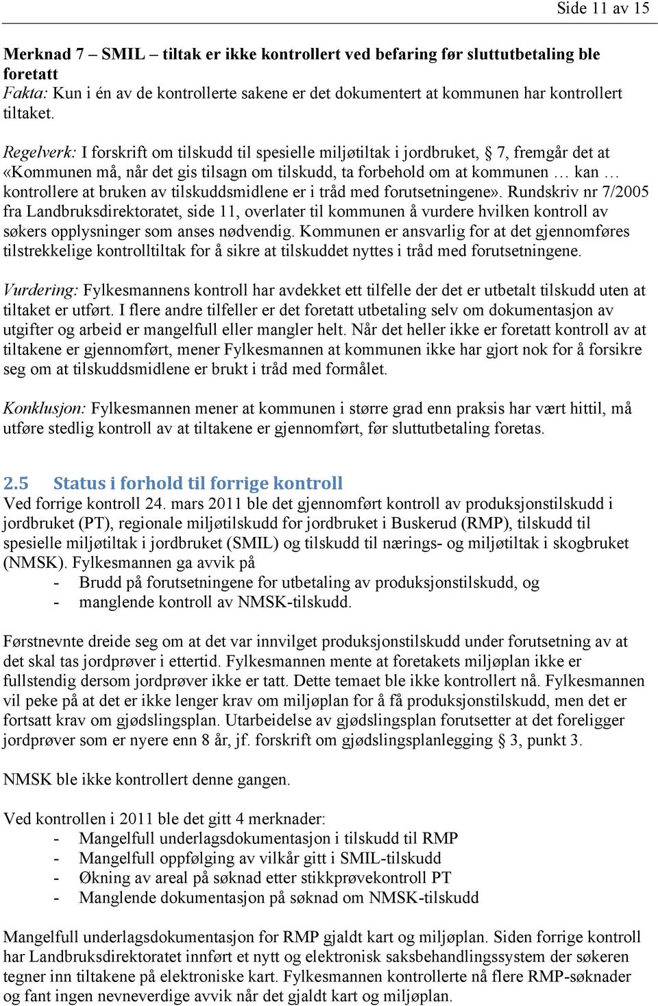 tilskuddsmidlene er i tråd med forutsetningene». Rundskriv nr 7/2005 fra Landbruksdirektoratet, side 11, overlater til kommunen å vurdere hvilken kontroll av søkers opplysninger som anses nødvendig.