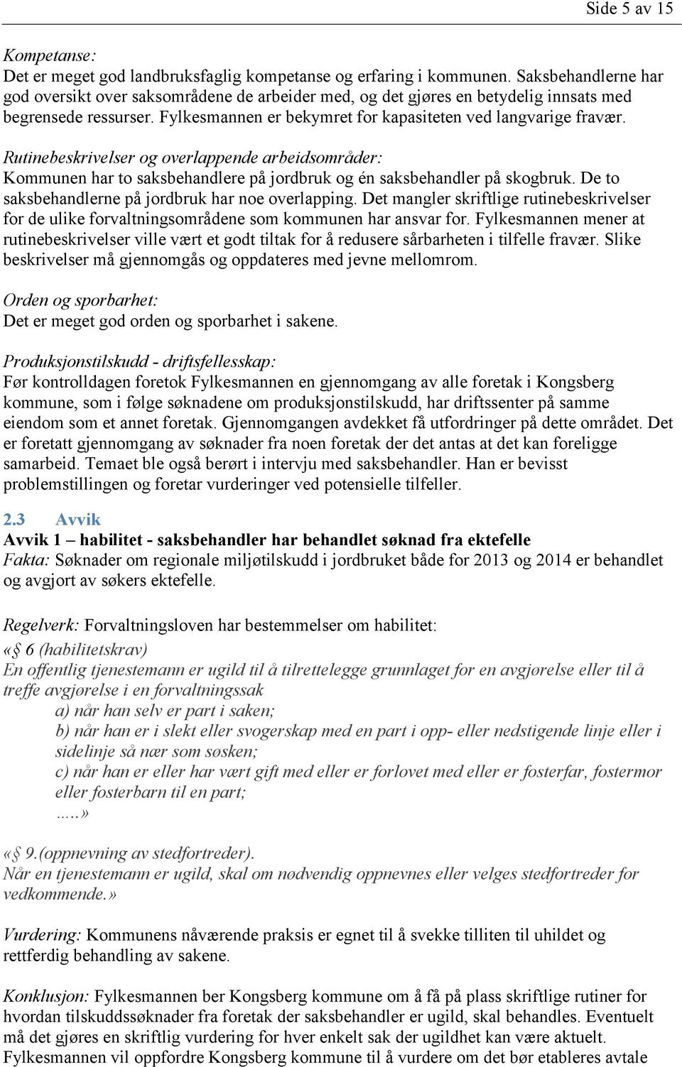 Rutinebeskrivelser og overlappende arbeidsområder: Kommunen har to saksbehandlere på jordbruk og én saksbehandler på skogbruk. De to saksbehandlerne på jordbruk har noe overlapping.