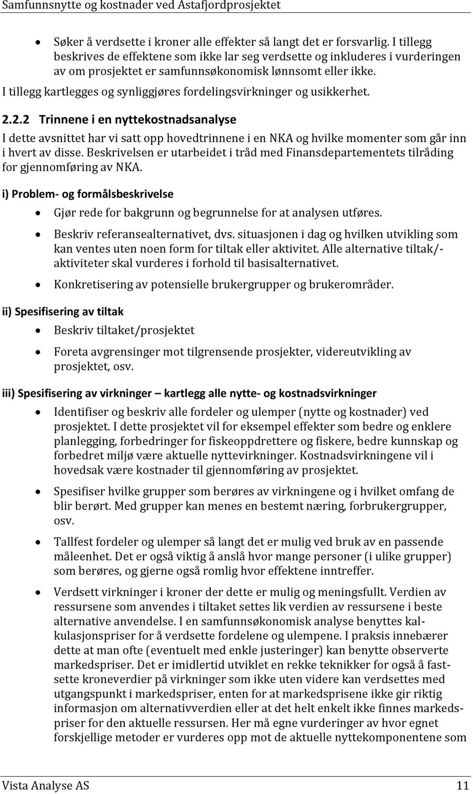 I tillegg kartlegges og synliggjøres fordelingsvirkninger og usikkerhet. 2.