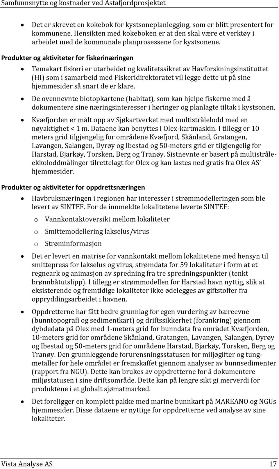 Produkter og aktiviteter for fiskerinæringen Temakart fiskeri er utarbeidet og kvalitetssikret av Havforskningsinstituttet (HI) som i samarbeid med Fiskeridirektoratet vil legge dette ut på sine