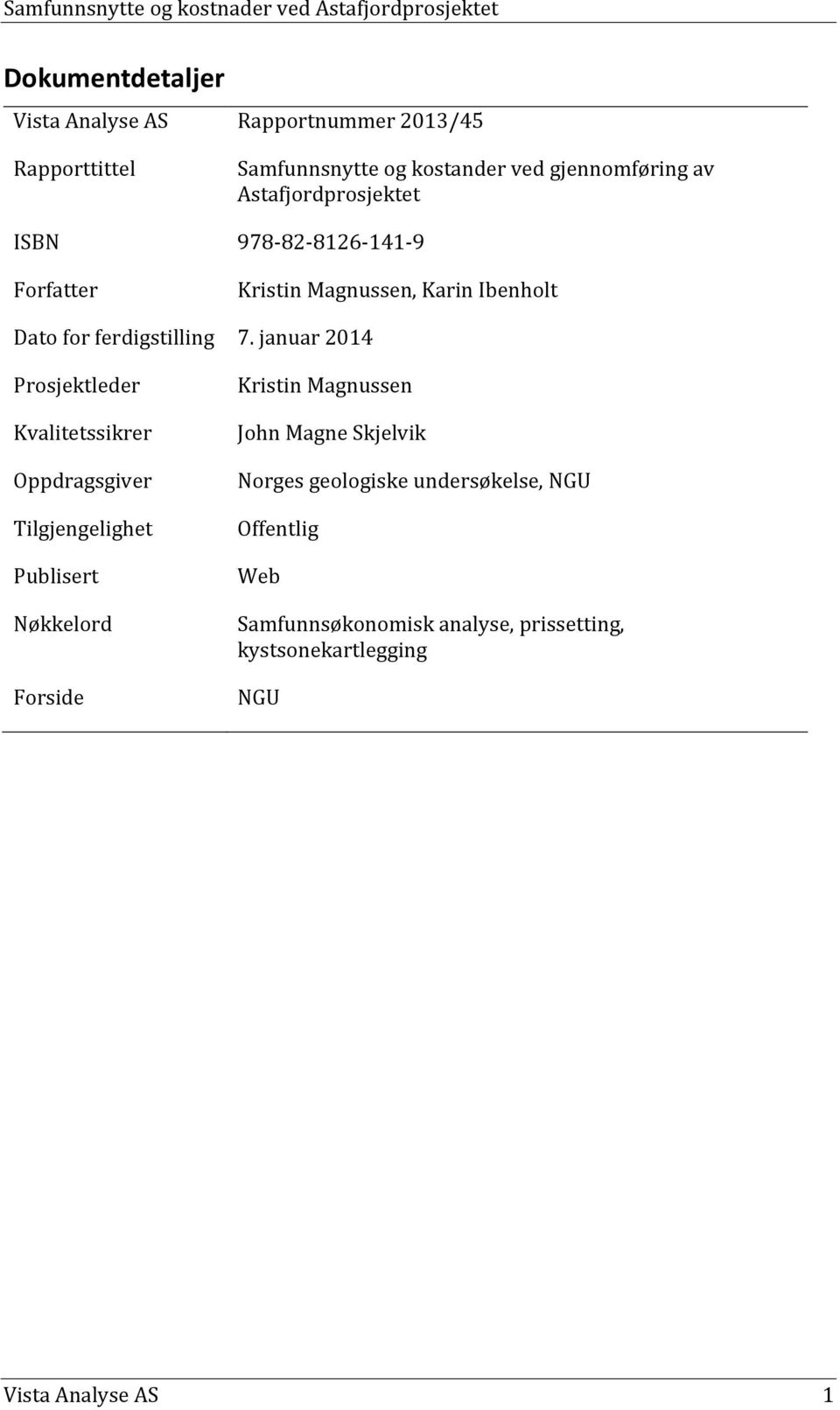 januar 2014 Prosjektleder Kvalitetssikrer Oppdragsgiver Tilgjengelighet Publisert Nøkkelord Forside Kristin Magnussen John