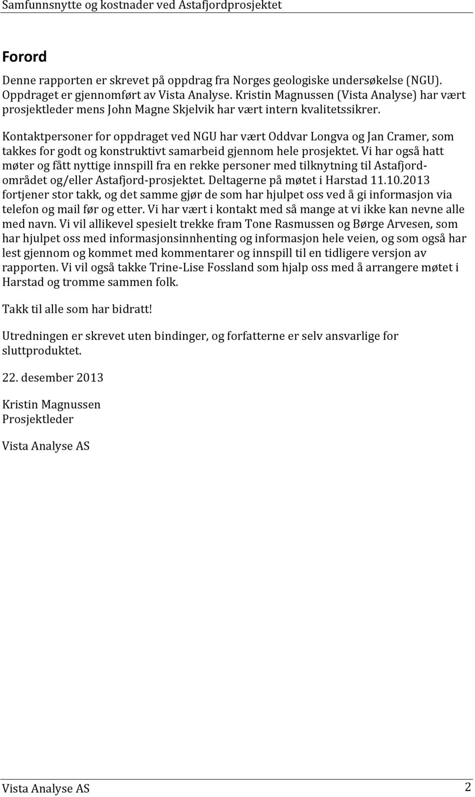 Kontaktpersoner for oppdraget ved NGU har vært Oddvar Longva og Jan Cramer, som takkes for godt og konstruktivt samarbeid gjennom hele prosjektet.