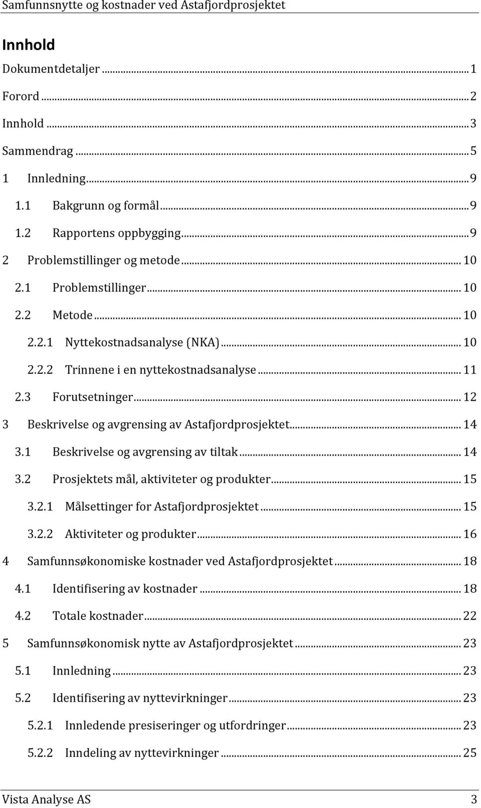 .. 12 3 Beskrivelse og avgrensing av Astafjordprosjektet... 14 3.1 Beskrivelse og avgrensing av tiltak... 14 3.2 Prosjektets mål, aktiviteter og produkter... 15 3.2.1 3.2.2 Målsettinger for Astafjordprosjektet.