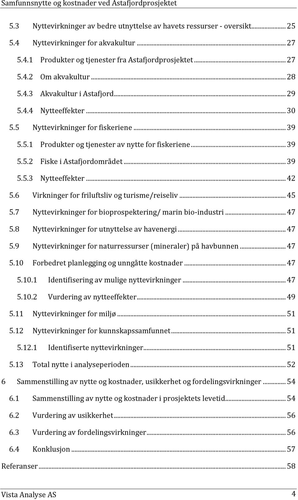 .. 39 Fiske i Astafjordområdet... 39 Nytteeffekter... 42 5.6 Virkninger for friluftsliv og turisme/reiseliv... 45 5.7 Nyttevirkninger for bioprospektering/ marin bio-industri... 47 5.