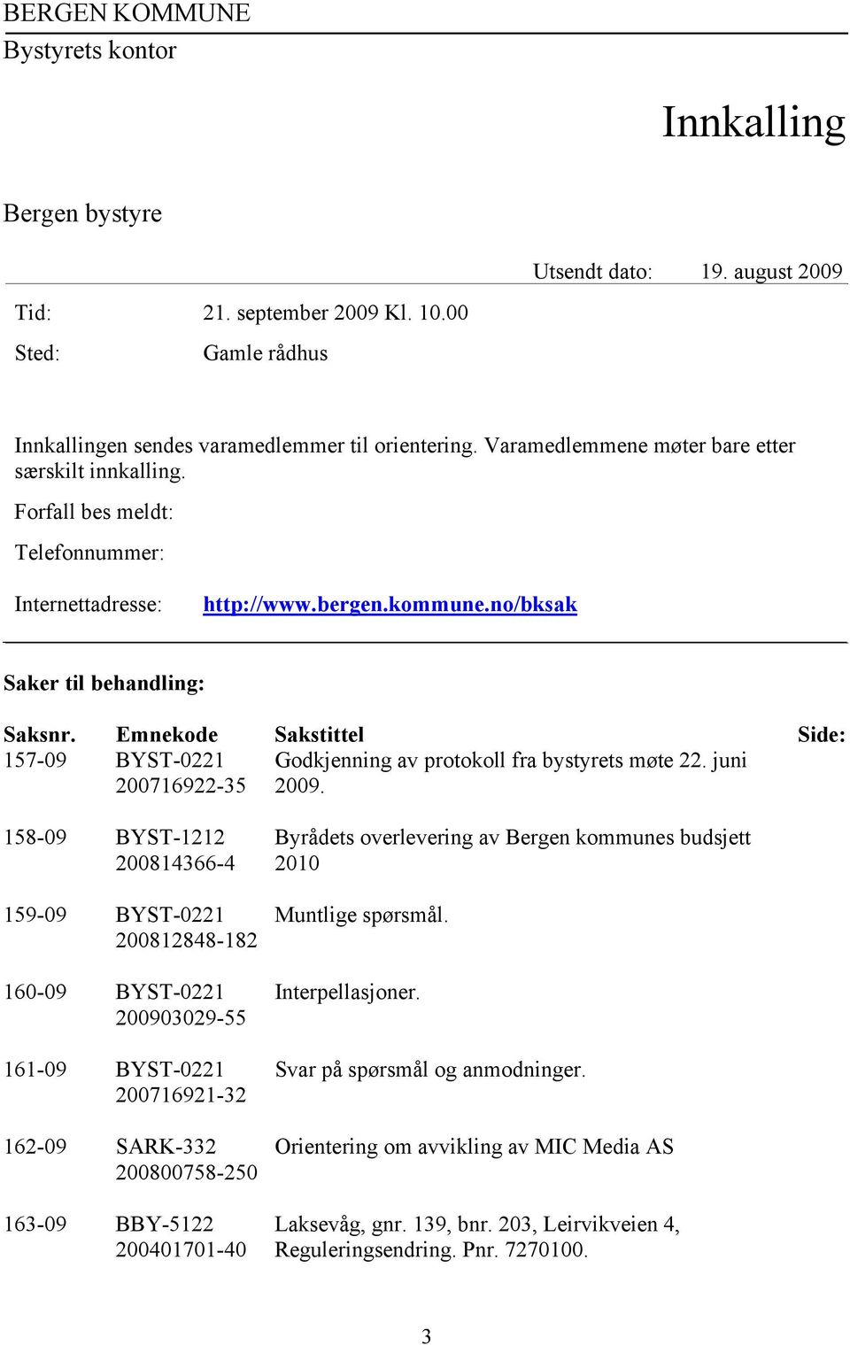 Emnekode Sakstittel Side: 157-09 BYST-0221 Godkjenning av protokoll fra bystyrets møte 22. juni 200716922-35 2009.