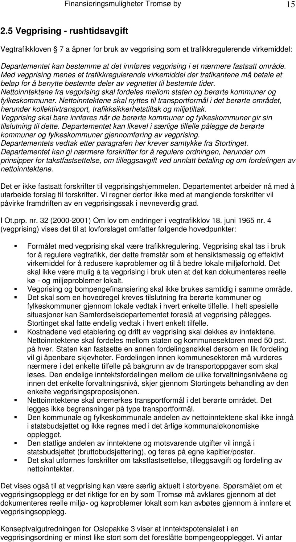 område. Med vegprising menes et trafikkregulerende virkemiddel der trafikantene må betale et beløp for å benytte bestemte deler av vegnettet til bestemte tider.