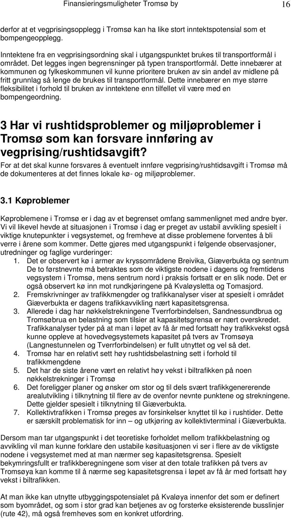 Dette innebærer at kommunen og fylkeskommunen vil kunne prioritere bruken av sin andel av midlene på fritt grunnlag så lenge de brukes til transportformål.