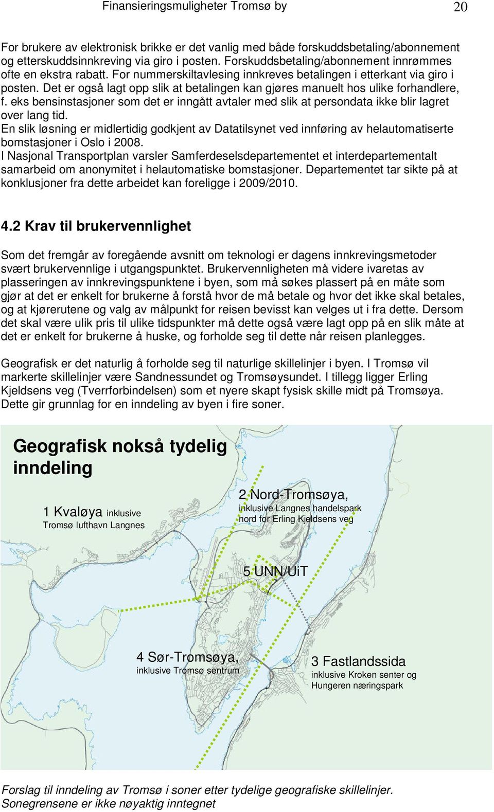 Det er også lagt opp slik at betalingen kan gjøres manuelt hos ulike forhandlere, f. eks bensinstasjoner som det er inngått avtaler med slik at persondata ikke blir lagret over lang tid.