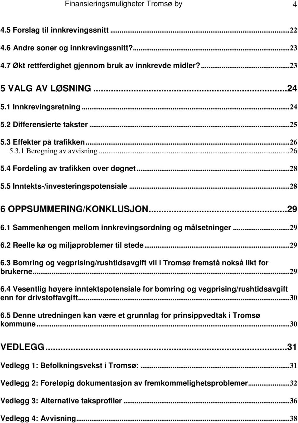 5 Inntekts-/investeringspotensiale...28 6 OPPSUMMERING/KONKLUSJON...29 6.1 Sammenhengen mellom innkrevingsordning og målsetninger...29 6.2 Reelle kø og miljøproblemer til stede...29 6.3 Bomring og vegprising/rushtidsavgift vil i Tromsø fremstå nokså likt for brukerne.