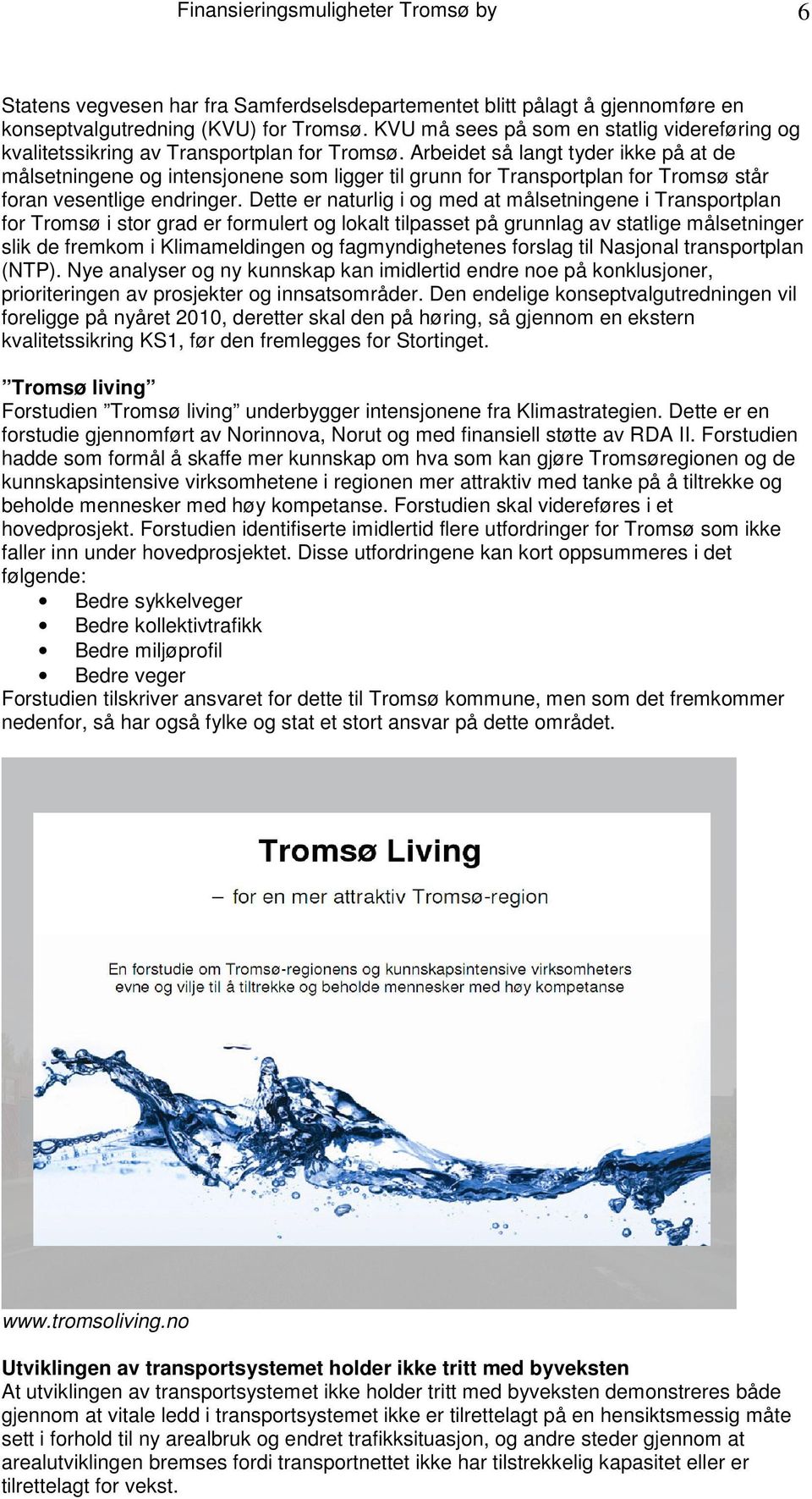 Arbeidet så langt tyder ikke på at de målsetningene og intensjonene som ligger til grunn for Transportplan for Tromsø står foran vesentlige endringer.