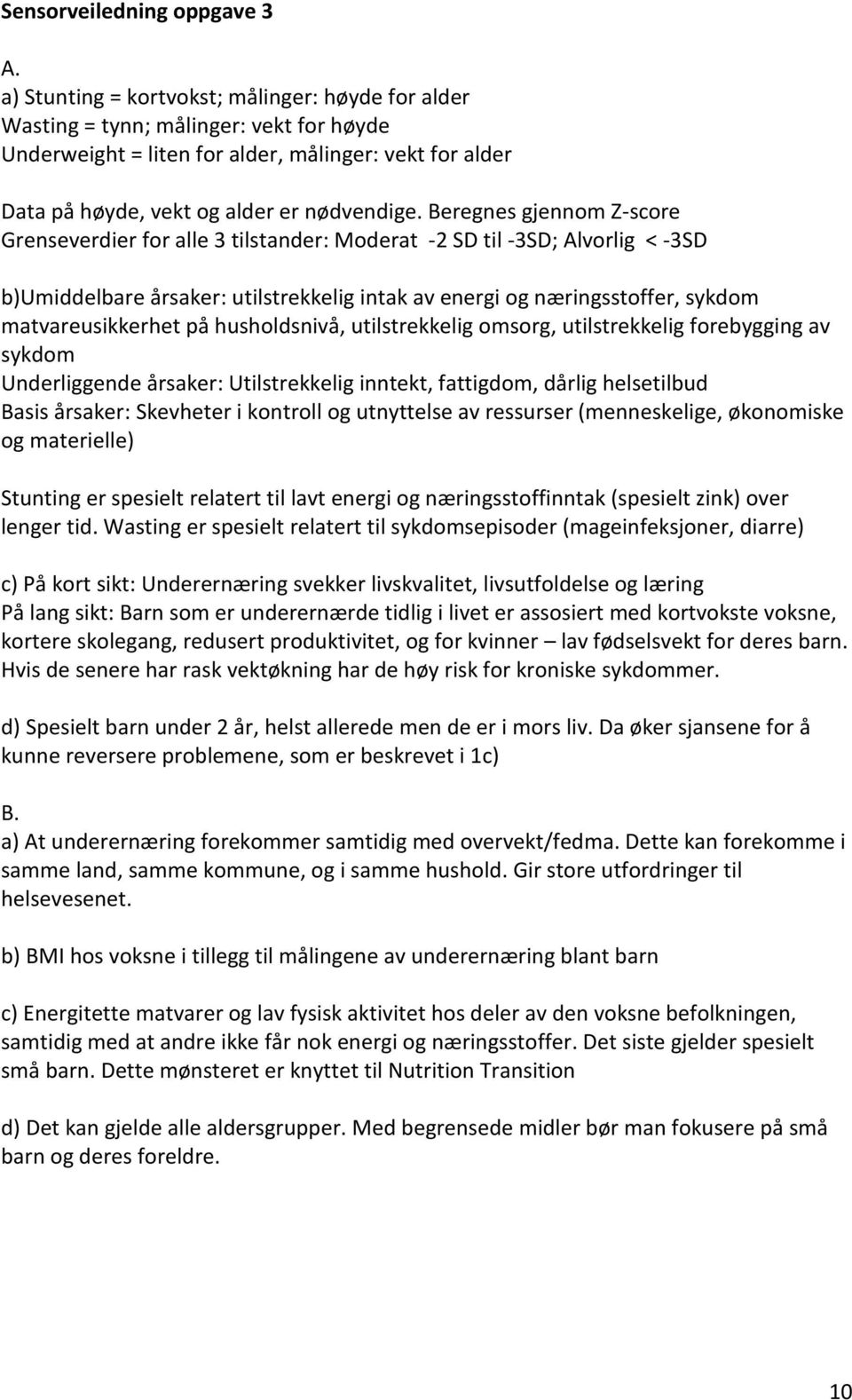 Beregnes gjennom Z-score Grenseverdier for alle 3 tilstander: Moderat -2 SD til -3SD; Alvorlig < -3SD b)umiddelbare årsaker: utilstrekkelig intak av energi og næringsstoffer, sykdom matvareusikkerhet