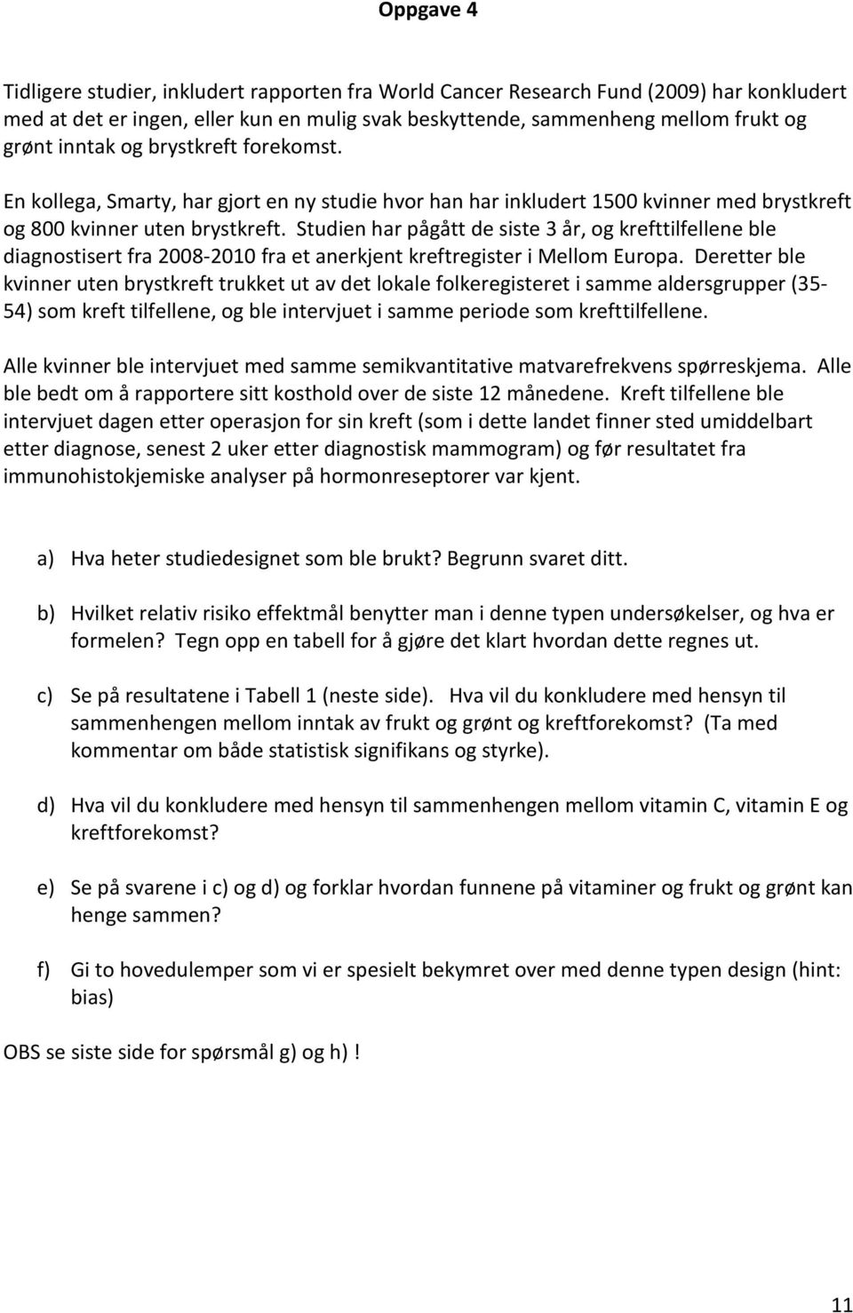 Studien har pågått de siste 3 år, og krefttilfellene ble diagnostisert fra 2008-2010 fra et anerkjent kreftregister i Mellom Europa.