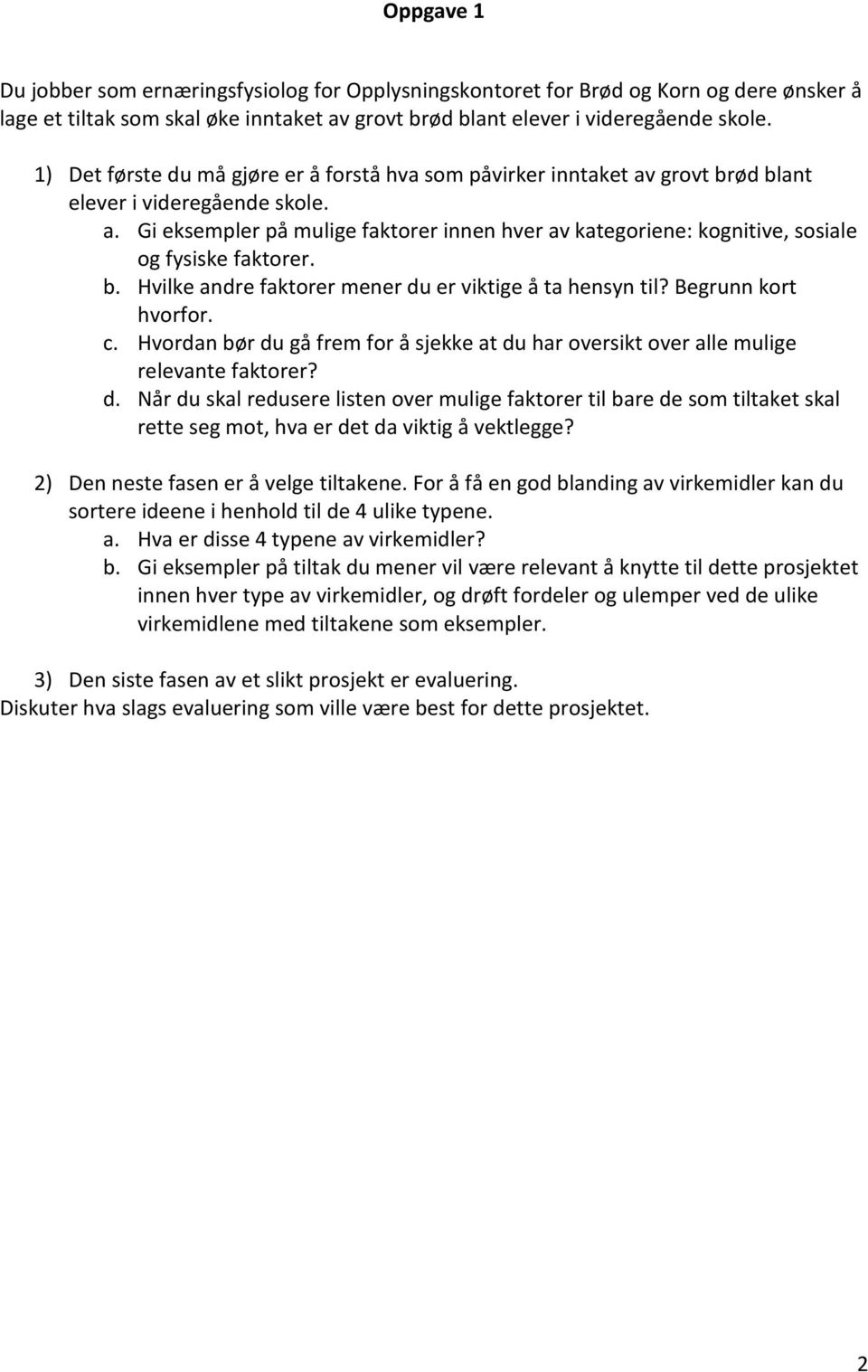 b. Hvilke andre faktorer mener du er viktige å ta hensyn til? Begrunn kort hvorfor. c. Hvordan bør du gå frem for å sjekke at du har oversikt over alle mulige relevante faktorer? d. Når du skal redusere listen over mulige faktorer til bare de som tiltaket skal rette seg mot, hva er det da viktig å vektlegge?