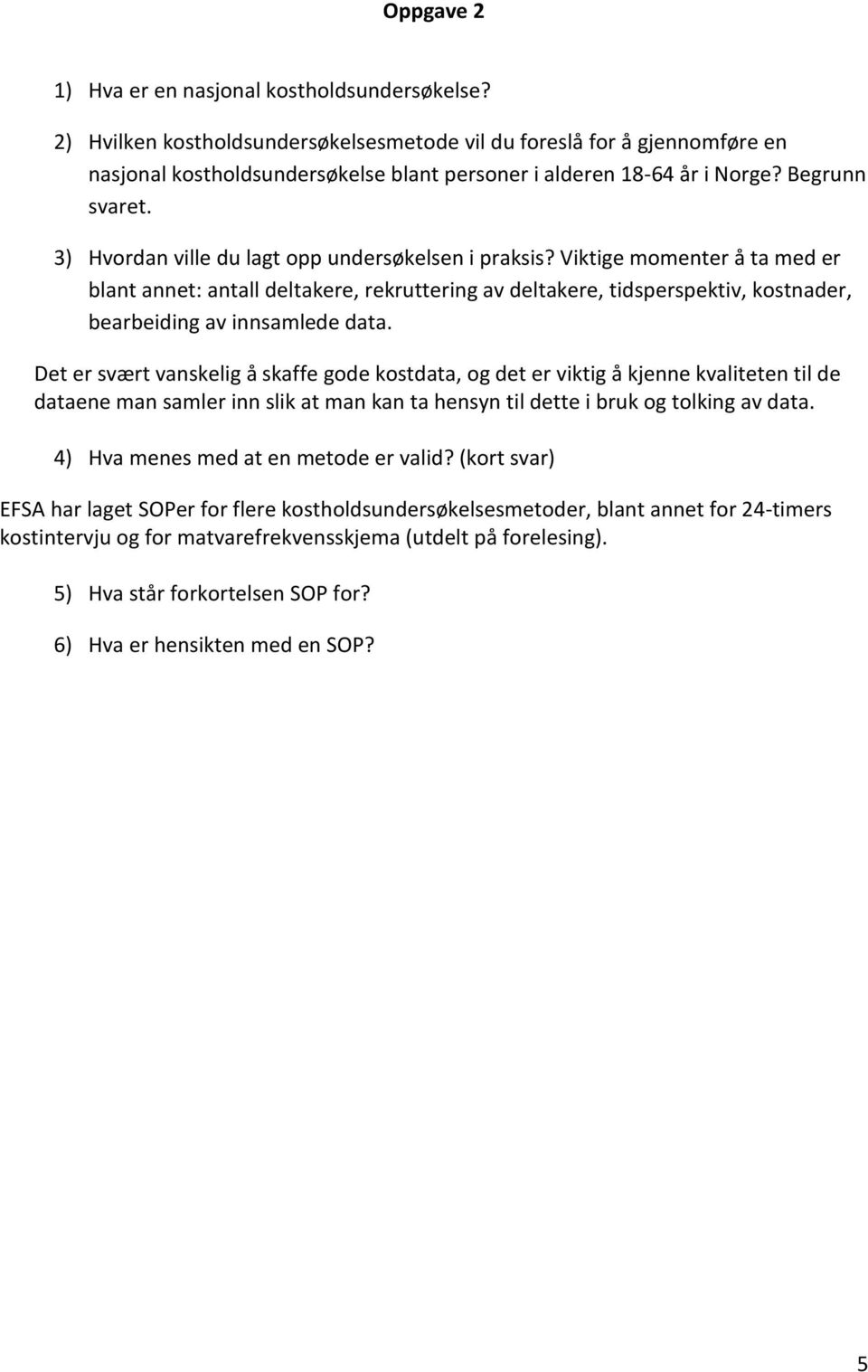 3) Hvordan ville du lagt opp undersøkelsen i praksis? Viktige momenter å ta med er blant annet: antall deltakere, rekruttering av deltakere, tidsperspektiv, kostnader, bearbeiding av innsamlede data.