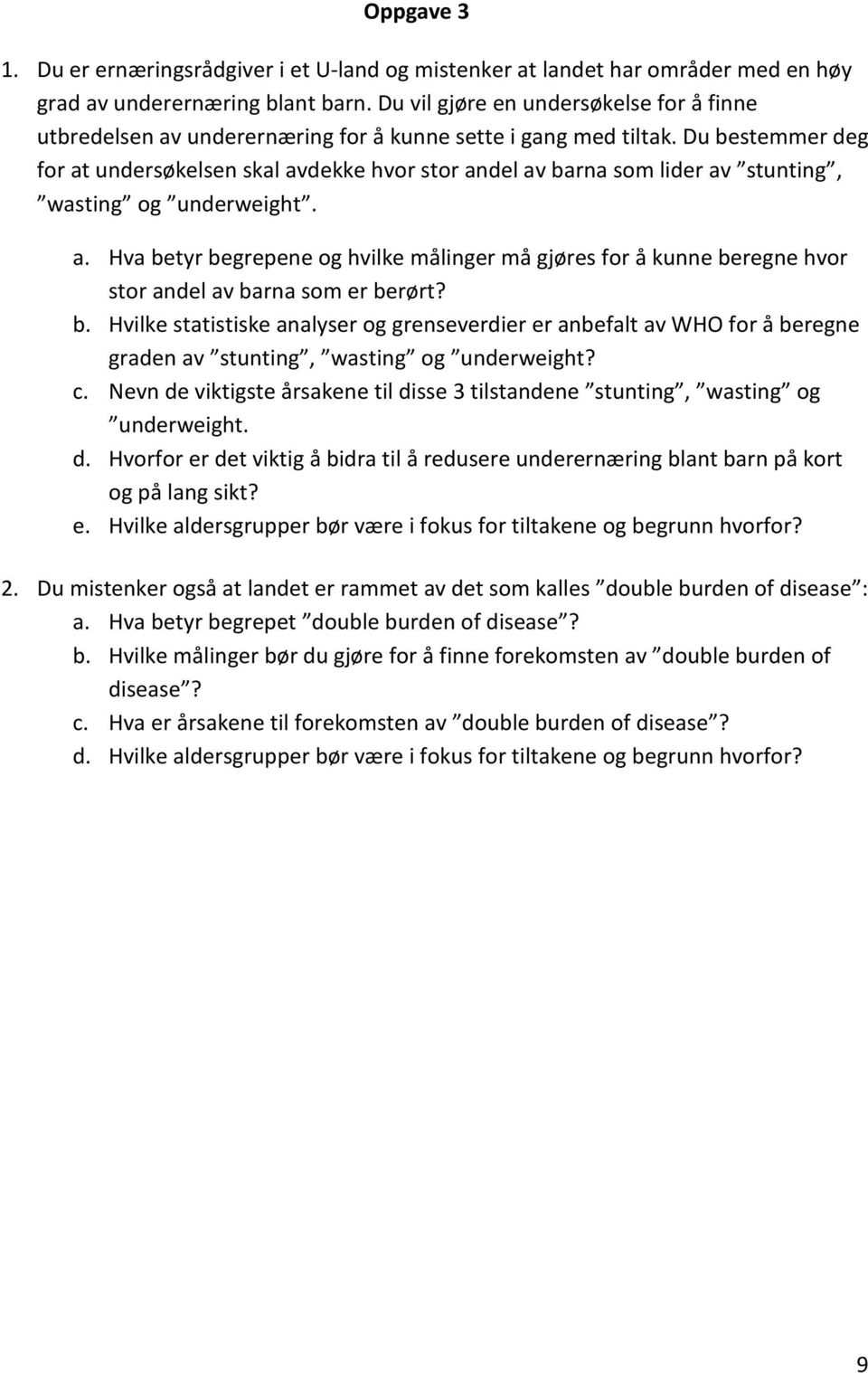 Du bestemmer deg for at undersøkelsen skal avdekke hvor stor andel av barna som lider av stunting, wasting og underweight. a. Hva betyr begrepene og hvilke målinger må gjøres for å kunne beregne hvor stor andel av barna som er berørt?