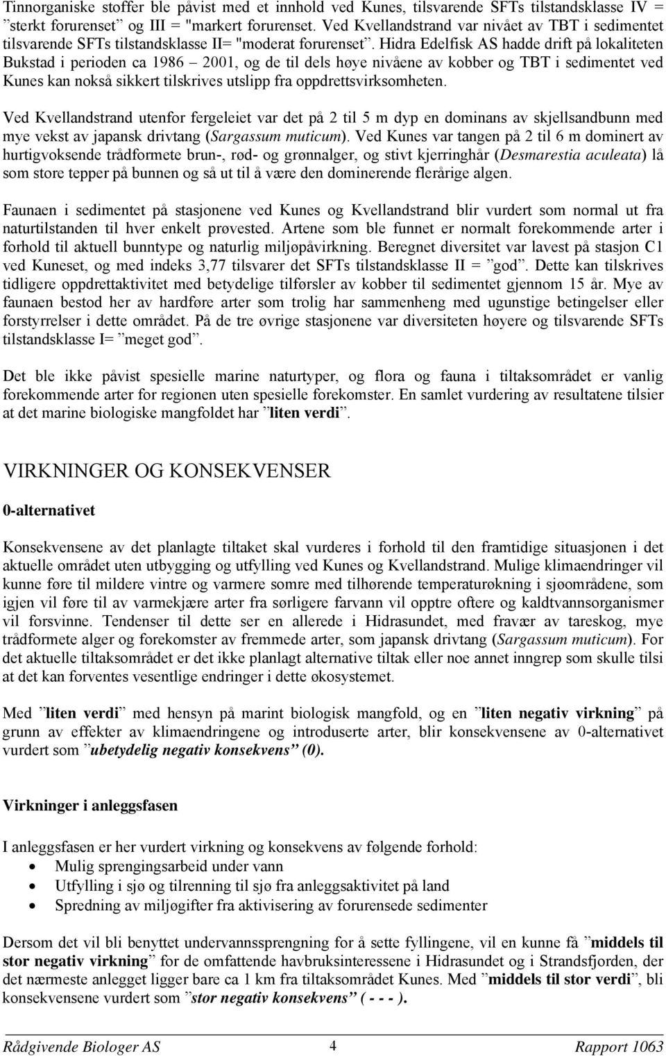 Hidra Edelfisk AS hadde drift på lokaliteten Bukstad i perioden ca 1986 2001 og de til dels høye nivåene av kobber og TBT i sedimentet ved Kunes kan nokså sikkert tilskrives utslipp fra