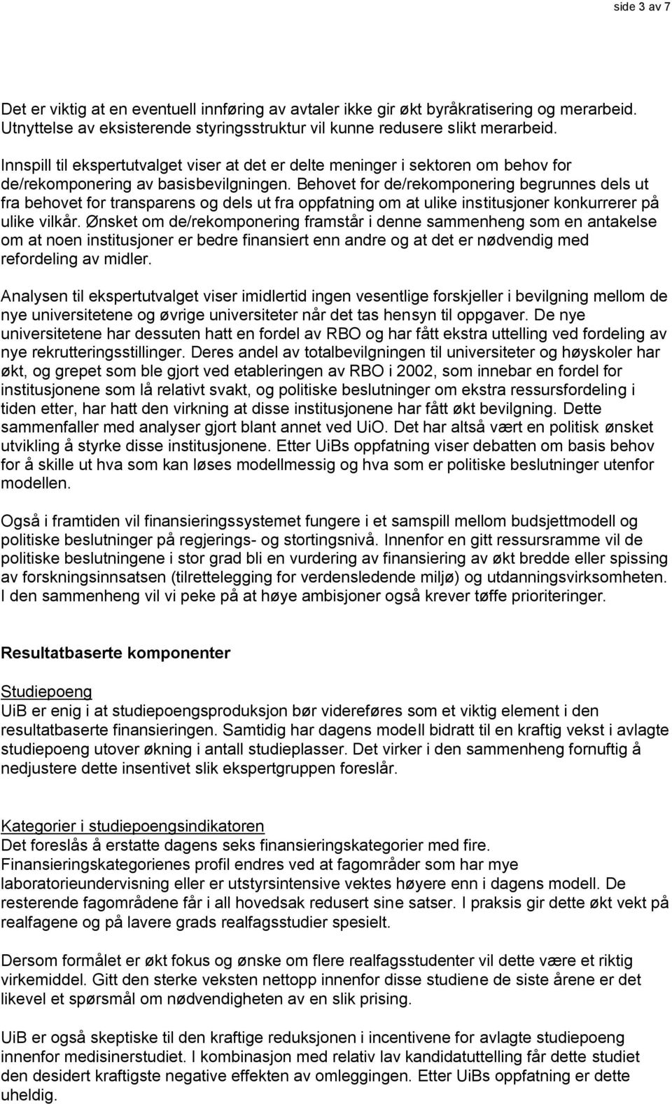 Behovet for de/rekomponering begrunnes dels ut fra behovet for transparens og dels ut fra oppfatning om at ulike institusjoner konkurrerer på ulike vilkår.