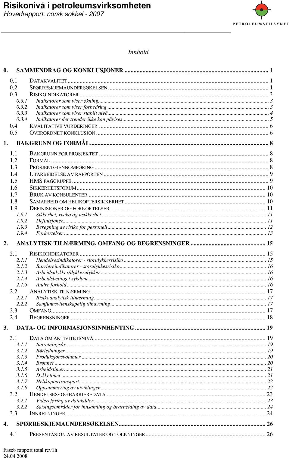 1 BAKGRUNN FOR PROSJEKTET... 8 1.2 FORMÅL... 8 1.3 PROSJEKTGJENNOMFØRING... 8 1.4 UTARBEIDELSE AV RAPPORTEN... 9 1.5 HMS FAGGRUPPE... 9 1.6 SIKKERHETSFORUM... 10 1.7 BRUK AV KONSULENTER... 10 1.8 SAMARBEID OM HELIKOPTERSIKKERHET.