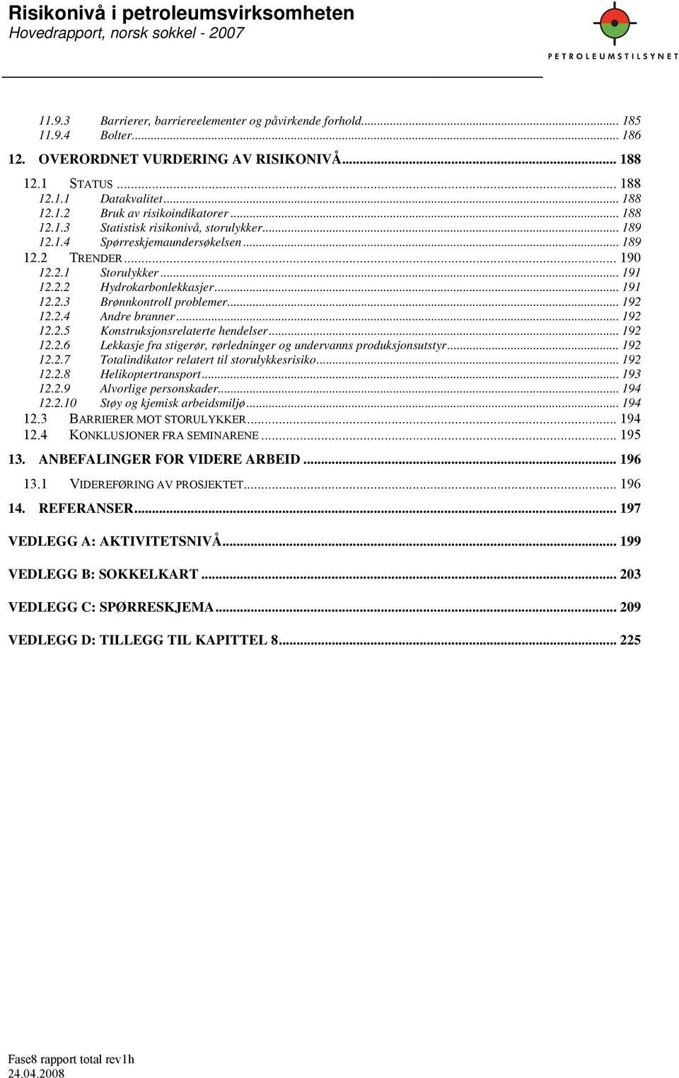 .. 192 12.2.4 Andre branner... 192 12.2.5 Konstruksjonsrelaterte hendelser... 192 12.2.6 Lekkasje fra stigerør, rørledninger og undervanns produksjonsutstyr... 192 12.2.7 Totalindikator relatert til storulykkesrisiko.
