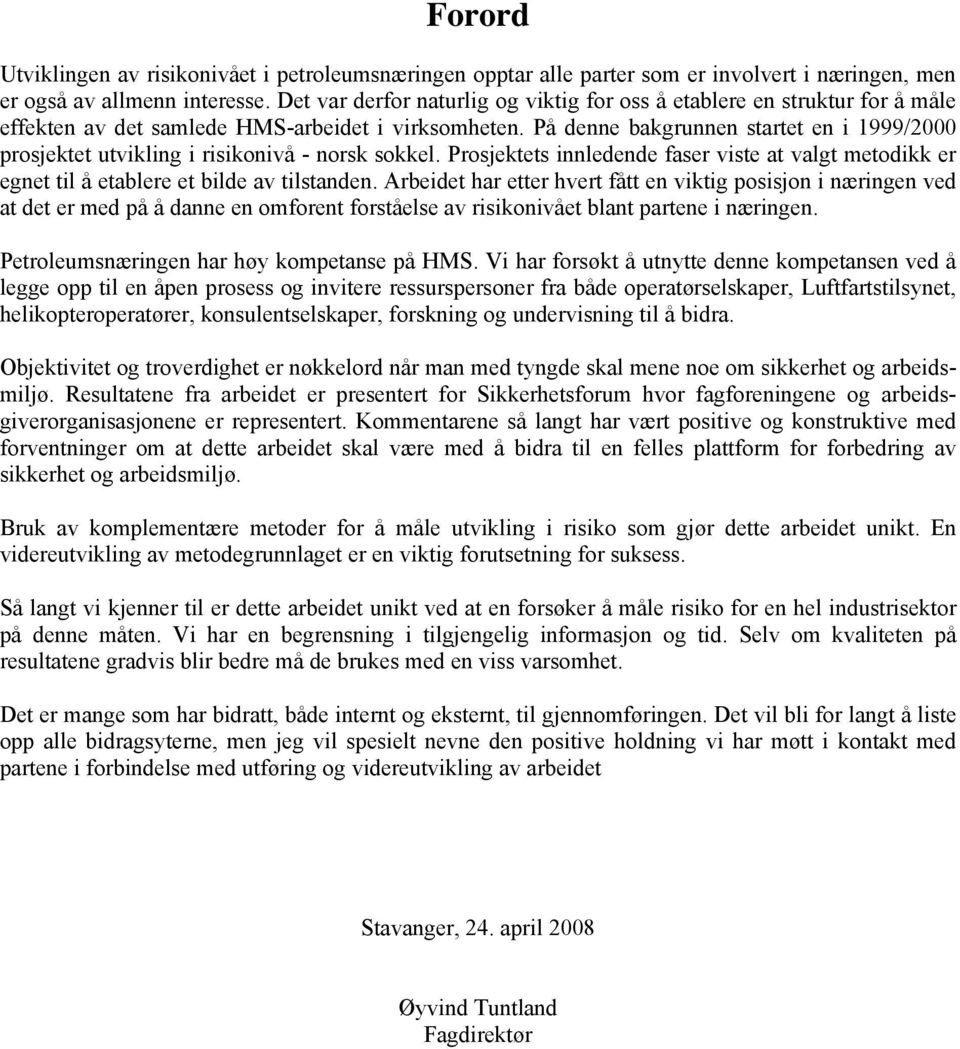 På denne bakgrunnen startet en i 1999/2000 prosjektet utvikling i risikonivå - norsk sokkel. Prosjektets innledende faser viste at valgt metodikk er egnet til å etablere et bilde av tilstanden.