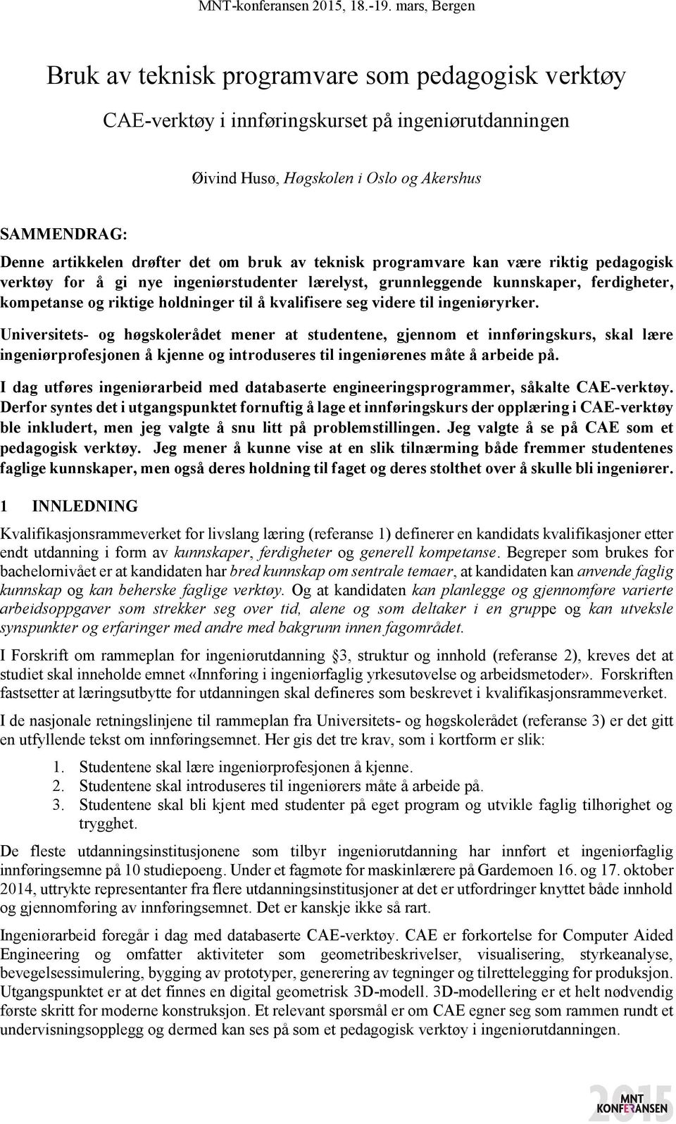 til ingeniøryrker. Universitets- og høgskolerådet mener at studentene, gjennom et innføringskurs, skal lære ingeniørprofesjonen å kjenne og introduseres til ingeniørenes måte å arbeide på.