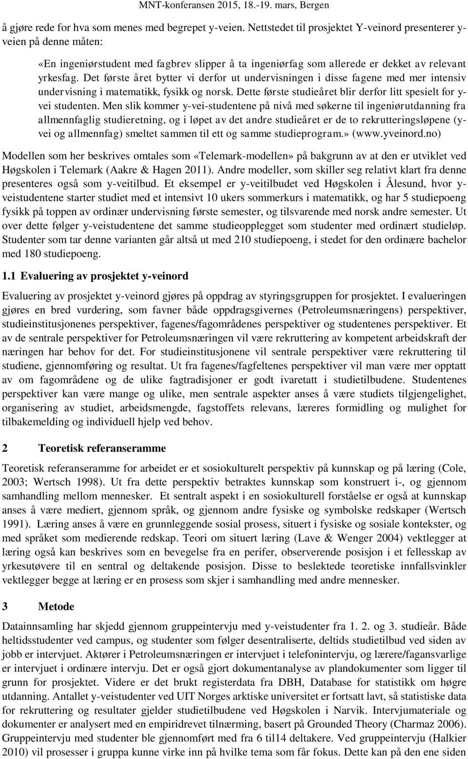 Det første året bytter vi derfor ut undervisningen i disse fagene med mer intensiv undervisning i matematikk, fysikk og norsk. Dette første studieåret blir derfor litt spesielt for y- vei studenten.