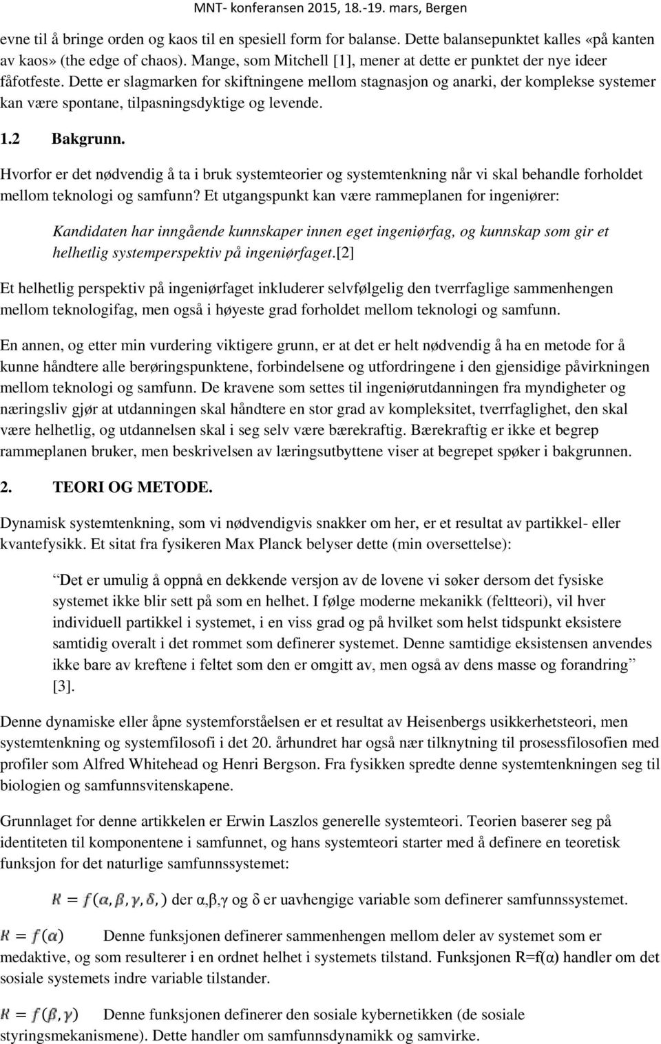 Dette er slagmarken for skiftningene mellom stagnasjon og anarki, der komplekse systemer kan være spontane, tilpasningsdyktige og levende. 1.2 Bakgrunn.