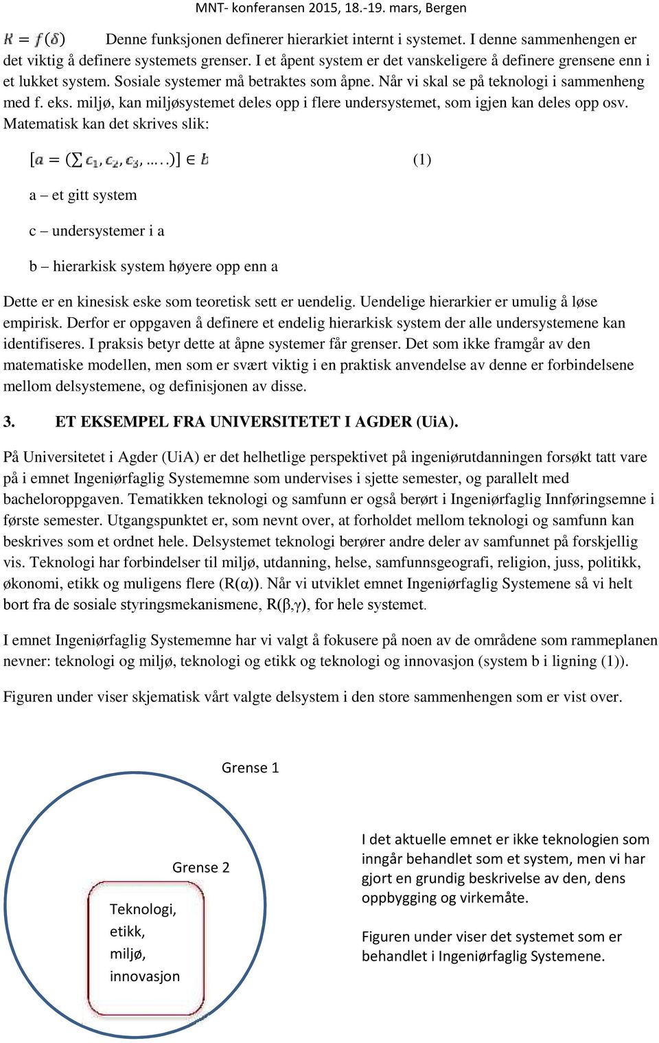 miljø, kan miljøsystemet deles opp i flere undersystemet, som igjen kan deles opp osv. Matematisk kan det skrives slik: [ = (,,,.