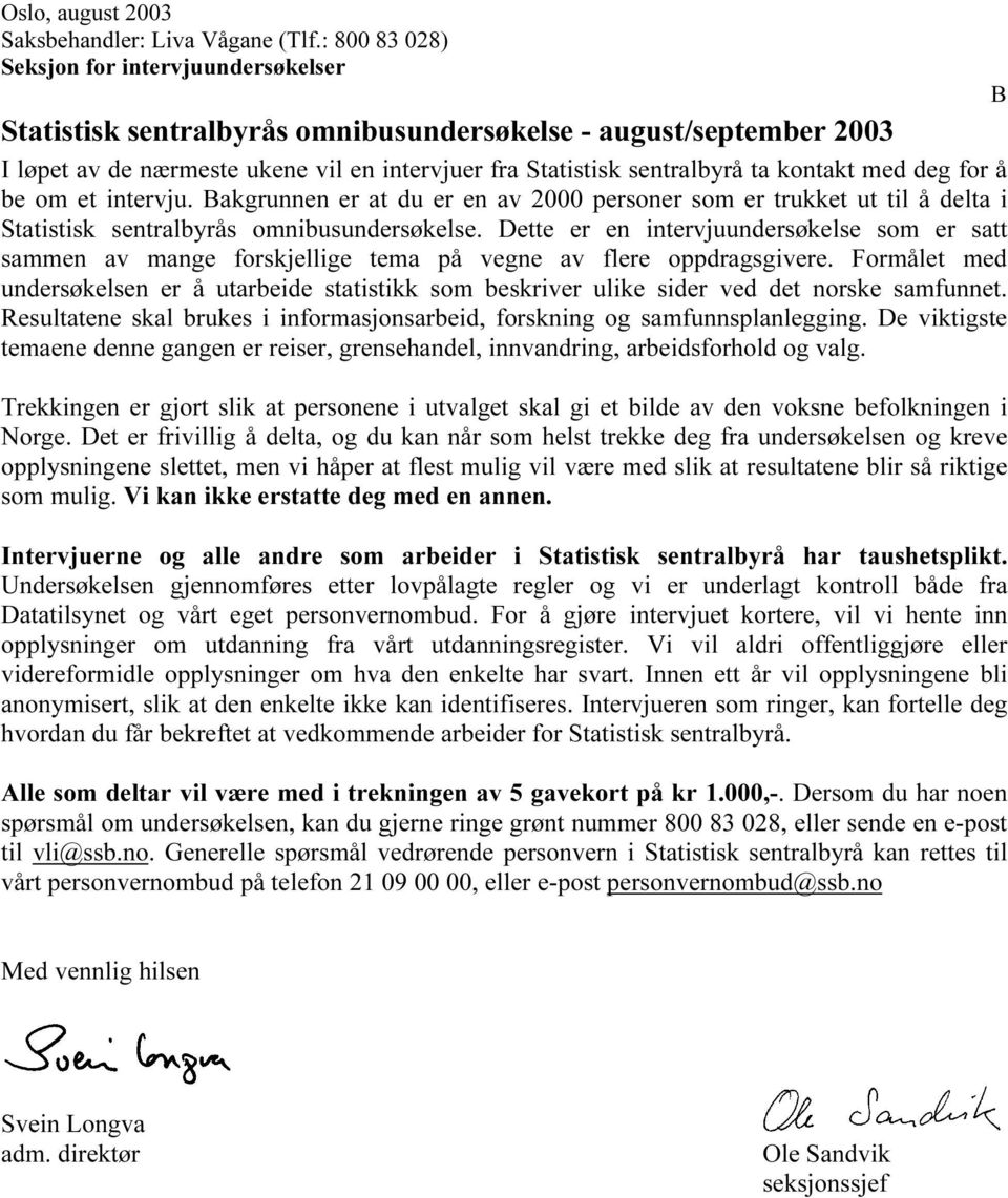 kontakt med deg for å be om et intervju. Bakgrunnen er at du er en av 2000 personer som er trukket ut til å delta i Statistisk sentralbyrås omnibusundersøkelse.