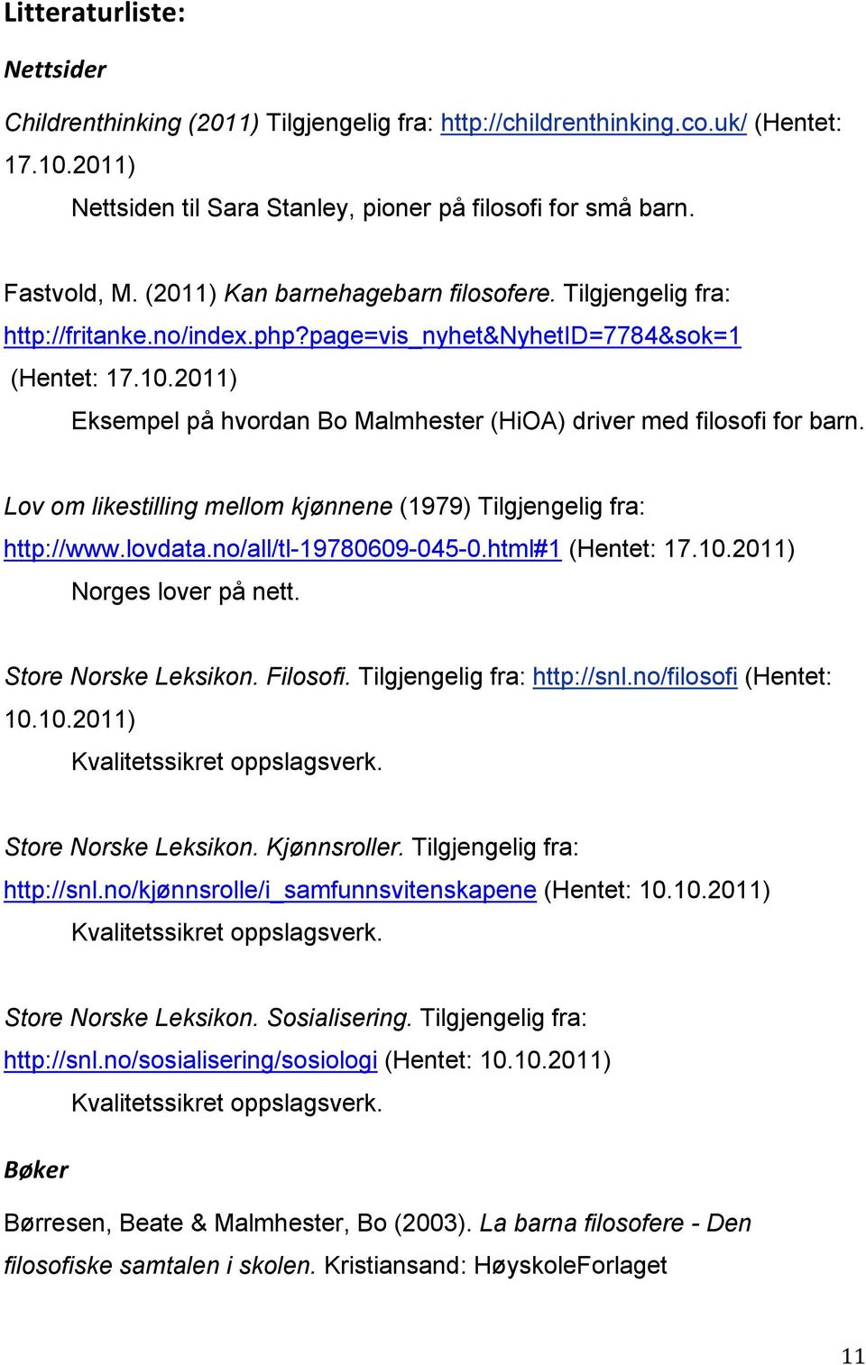 2011) Eksempel på hvordan Bo Malmhester (HiOA) driver med filosofi for barn. Lov om likestilling mellom kjønnene (1979) Tilgjengelig fra: http://www.lovdata.no/all/tl-19780609-045-0.