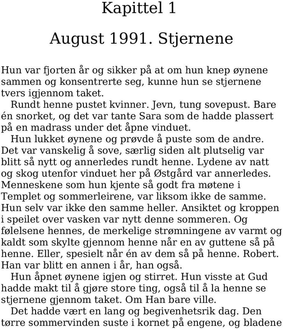 Det var vanskelig å sove, særlig siden alt plutselig var blitt så nytt og annerledes rundt henne. Lydene av natt og skog utenfor vinduet her på Østgård var annerledes.