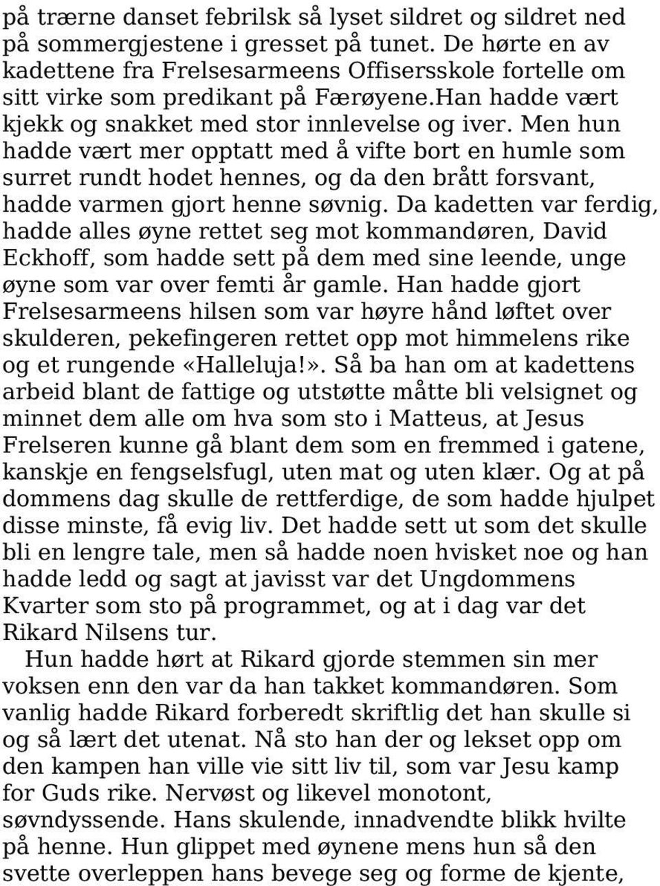 Men hun hadde vært mer opptatt med å vifte bort en humle som surret rundt hodet hennes, og da den brått forsvant, hadde varmen gjort henne søvnig.