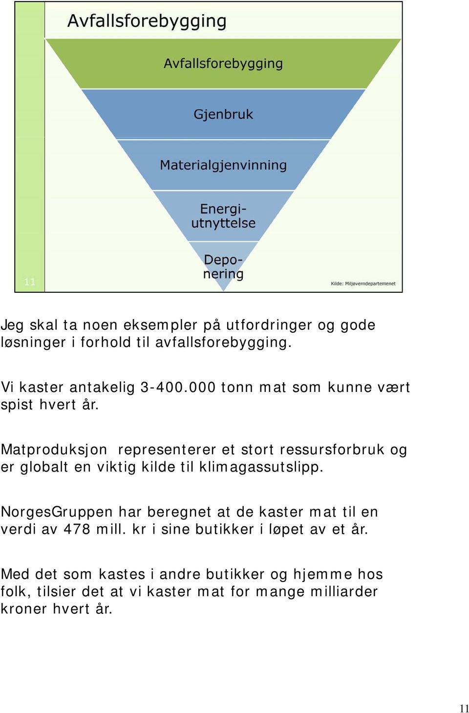 Matproduksjon representerer et stort ressursforbruk og er globalt en viktig kilde til klimagassutslipp.