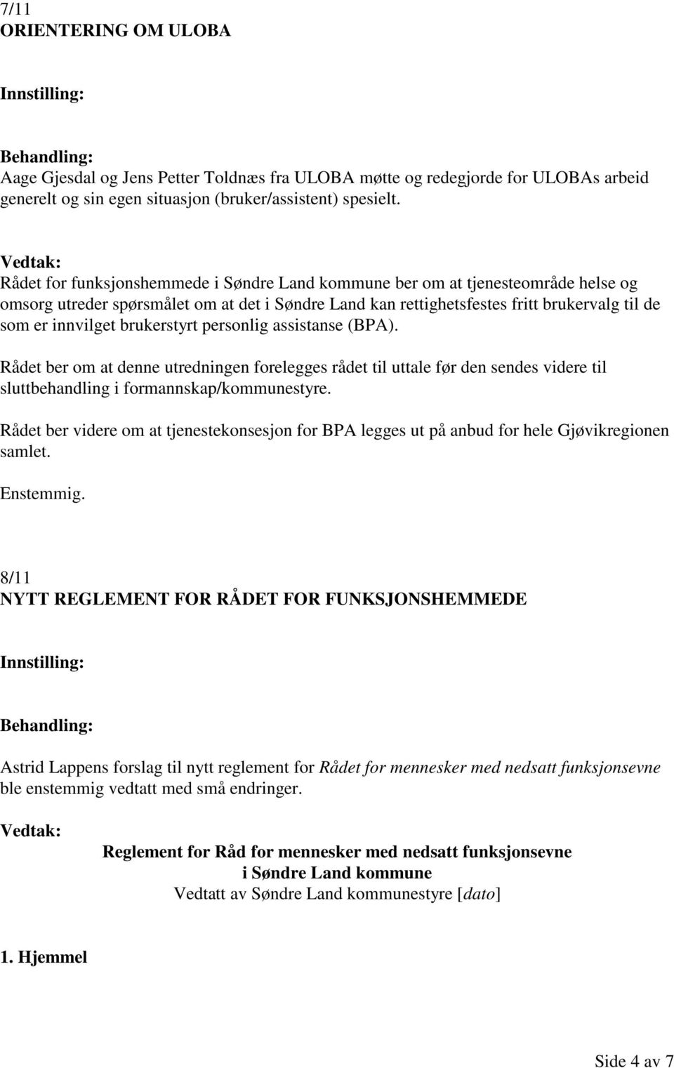 innvilget brukerstyrt personlig assistanse (BPA). Rådet ber om at denne utredningen forelegges rådet til uttale før den sendes videre til sluttbehandling i formannskap/kommunestyre.