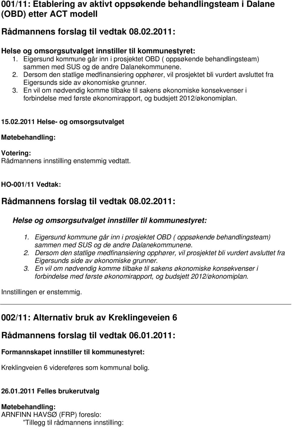 Dersom den statlige medfinansiering opphører, vil prosjektet bli vurdert avsluttet fra Eigersunds side av økonomiske grunner. 3.