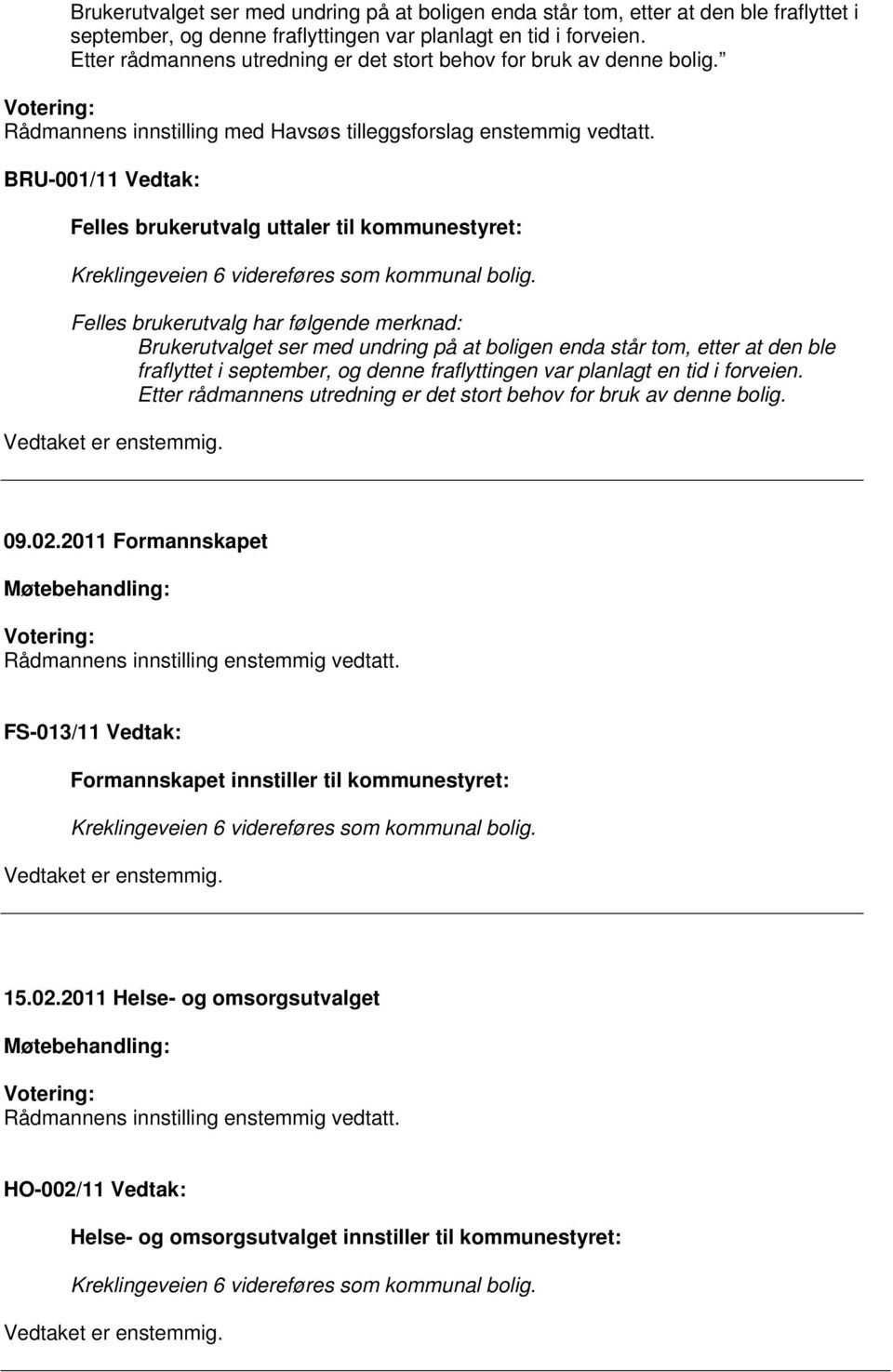 BRU-001/11 Vedtak: Felles brukerutvalg uttaler til kommunestyret: Kreklingeveien 6 videreføres som kommunal bolig.