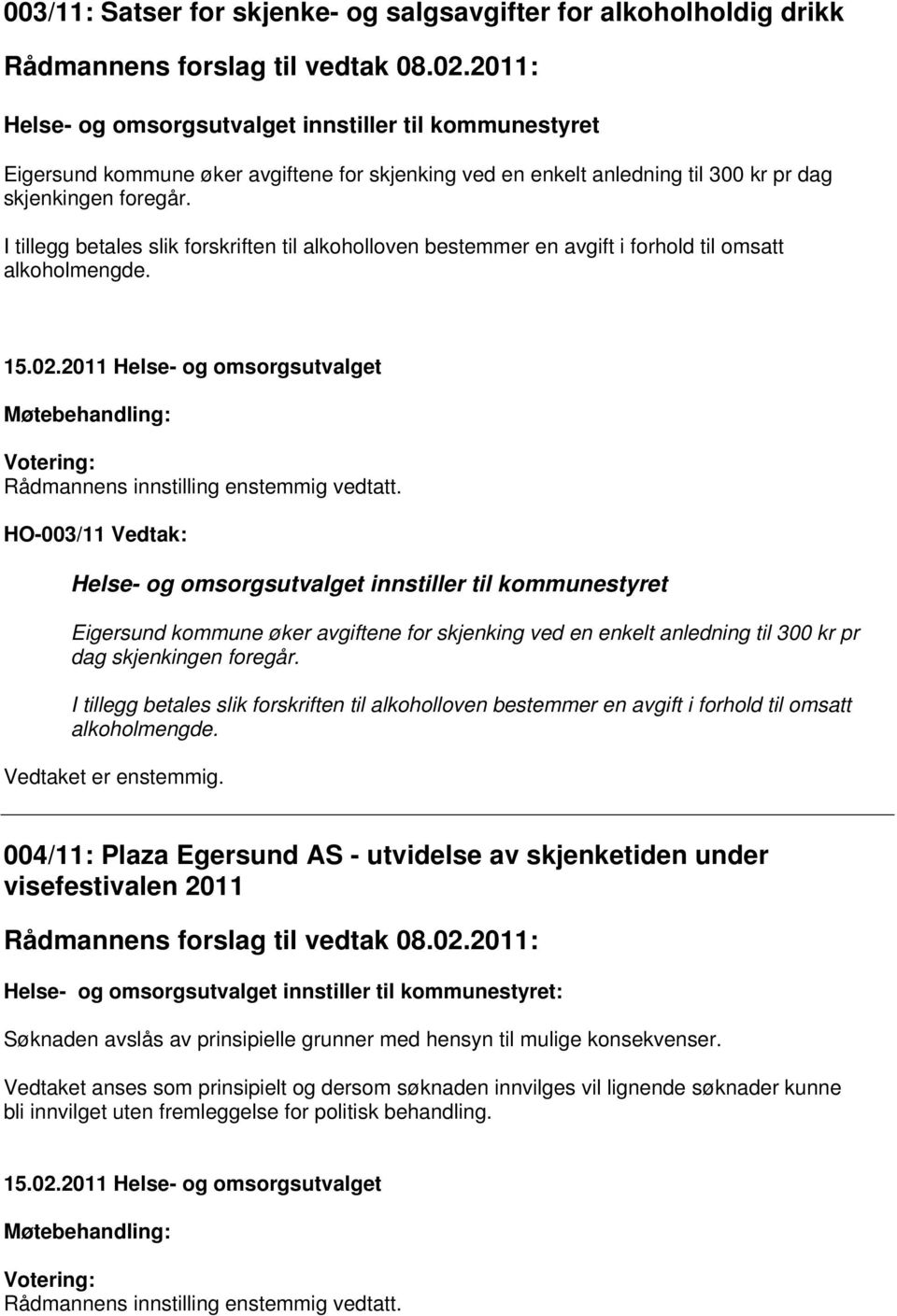 I tillegg betales slik forskriften til alkoholloven bestemmer en avgift i forhold til omsatt alkoholmengde.