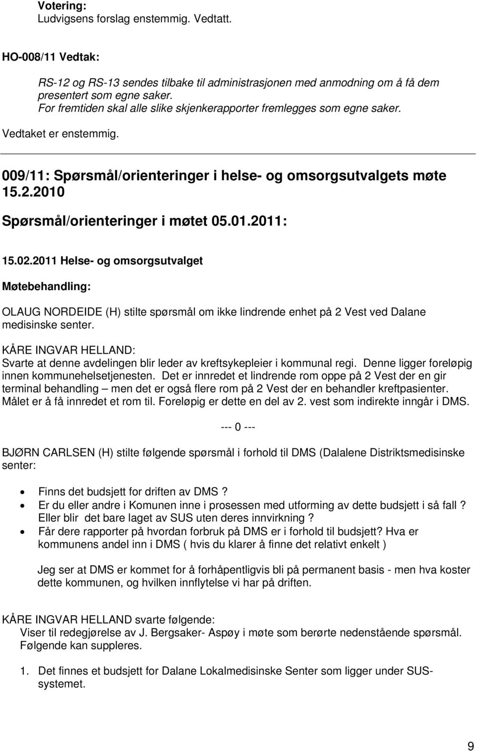 Spørsmål/orienteringer i møtet 05.01.2011: OLAUG NORDEIDE (H) stilte spørsmål om ikke lindrende enhet på 2 Vest ved Dalane medisinske senter.