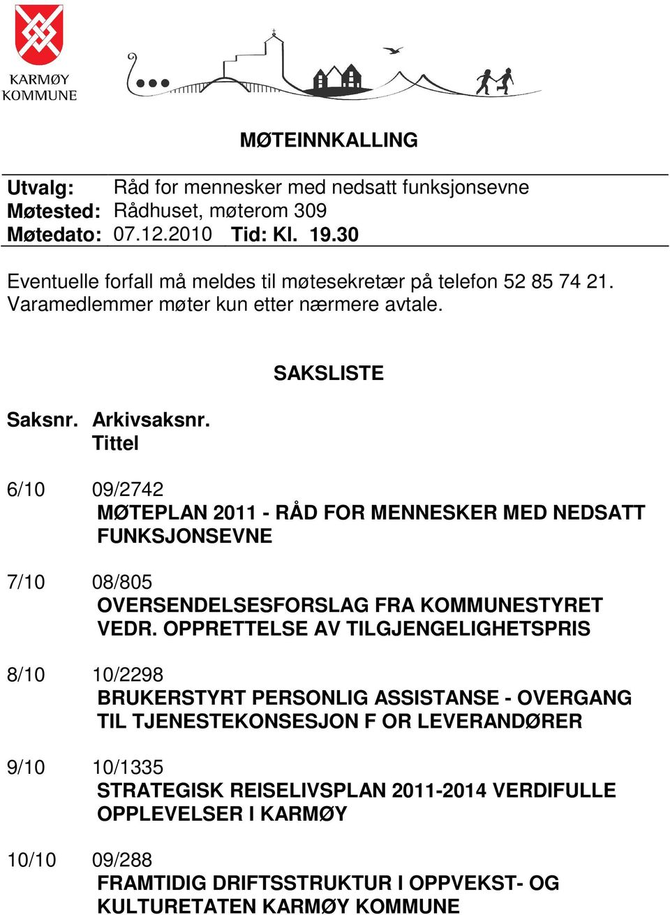 Tittel SAKSLISTE 6/10 09/2742 MØTEPLAN 2011 - RÅD FOR MENNESKER MED NEDSATT FUNKSJONSEVNE 7/10 08/805 OVERSENDELSESFORSLAG FRA KOMMUNESTYRET VEDR.