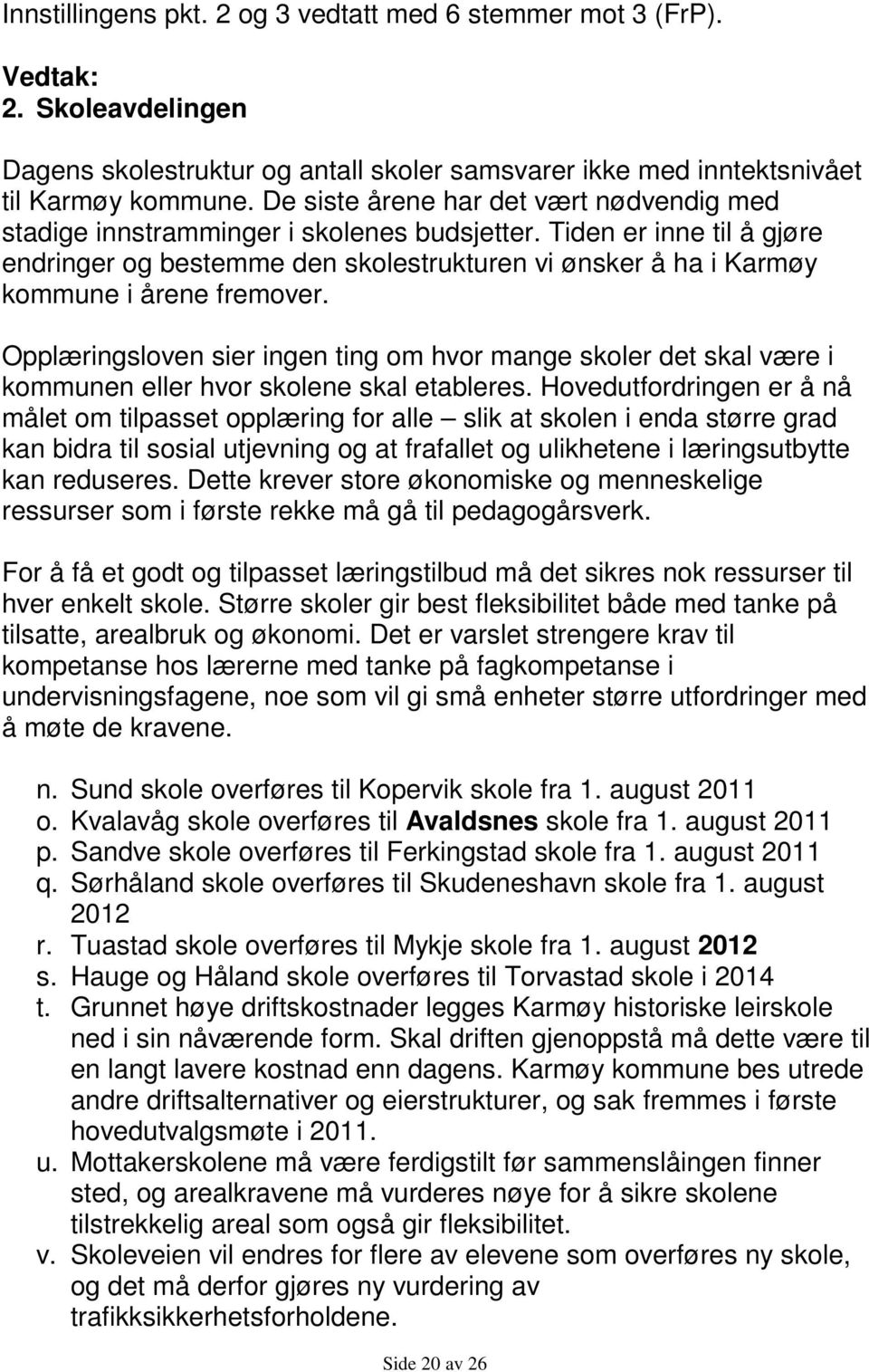 Tiden er inne til å gjøre endringer og bestemme den skolestrukturen vi ønsker å ha i Karmøy kommune i årene fremover.