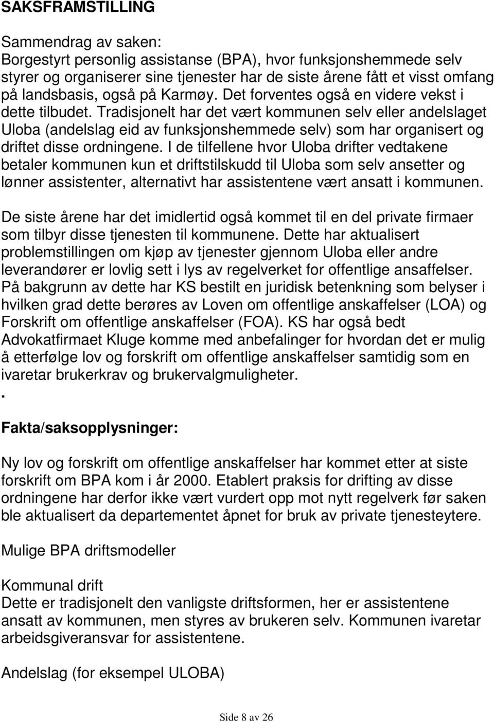 Tradisjonelt har det vært kommunen selv eller andelslaget Uloba (andelslag eid av funksjonshemmede selv) som har organisert og driftet disse ordningene.