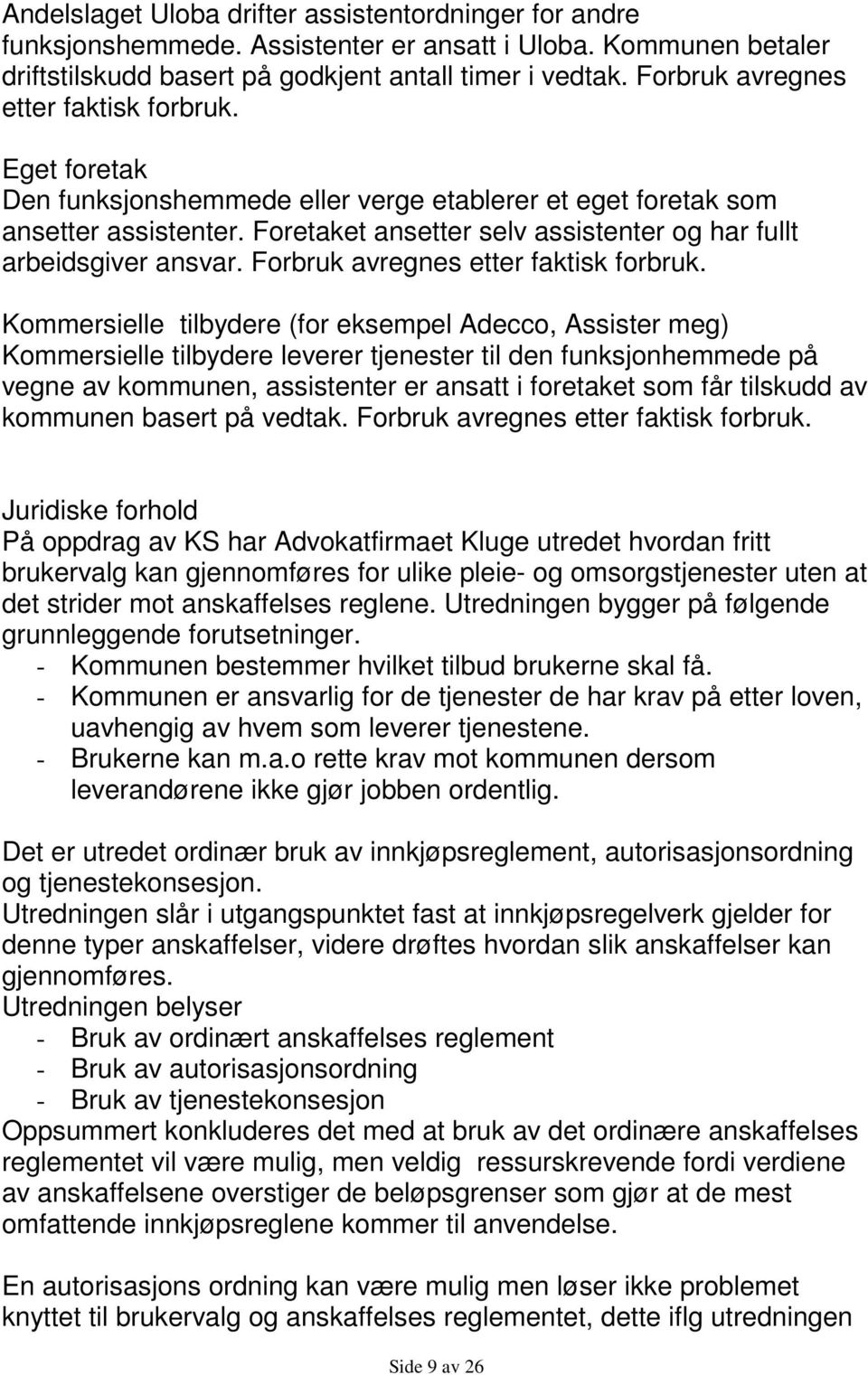 Foretaket ansetter selv assistenter og har fullt arbeidsgiver ansvar. Forbruk avregnes etter faktisk forbruk.