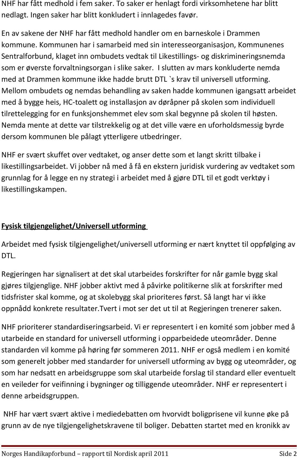 Kommunen har i samarbeid med sin interesseorganisasjon, Kommunenes Sentralforbund, klaget inn ombudets vedtak til Likestillings- og diskrimineringsnemda som er øverste forvaltningsorgan i slike saker.