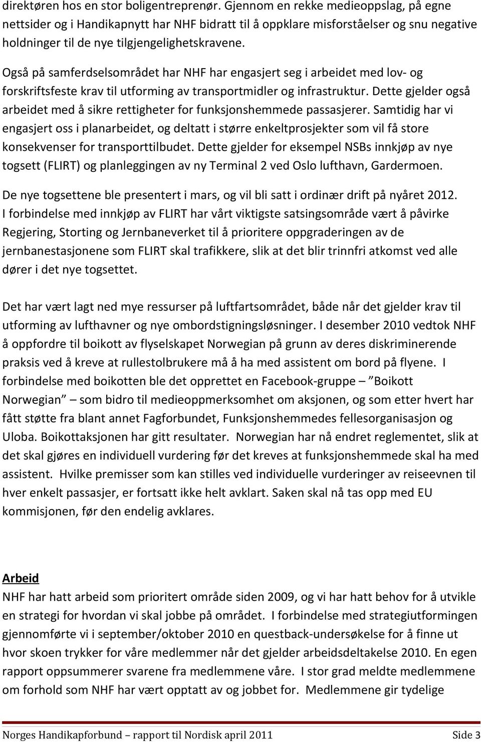 Også på samferdselsområdet har NHF har engasjert seg i arbeidet med lov- og forskriftsfeste krav til utforming av transportmidler og infrastruktur.