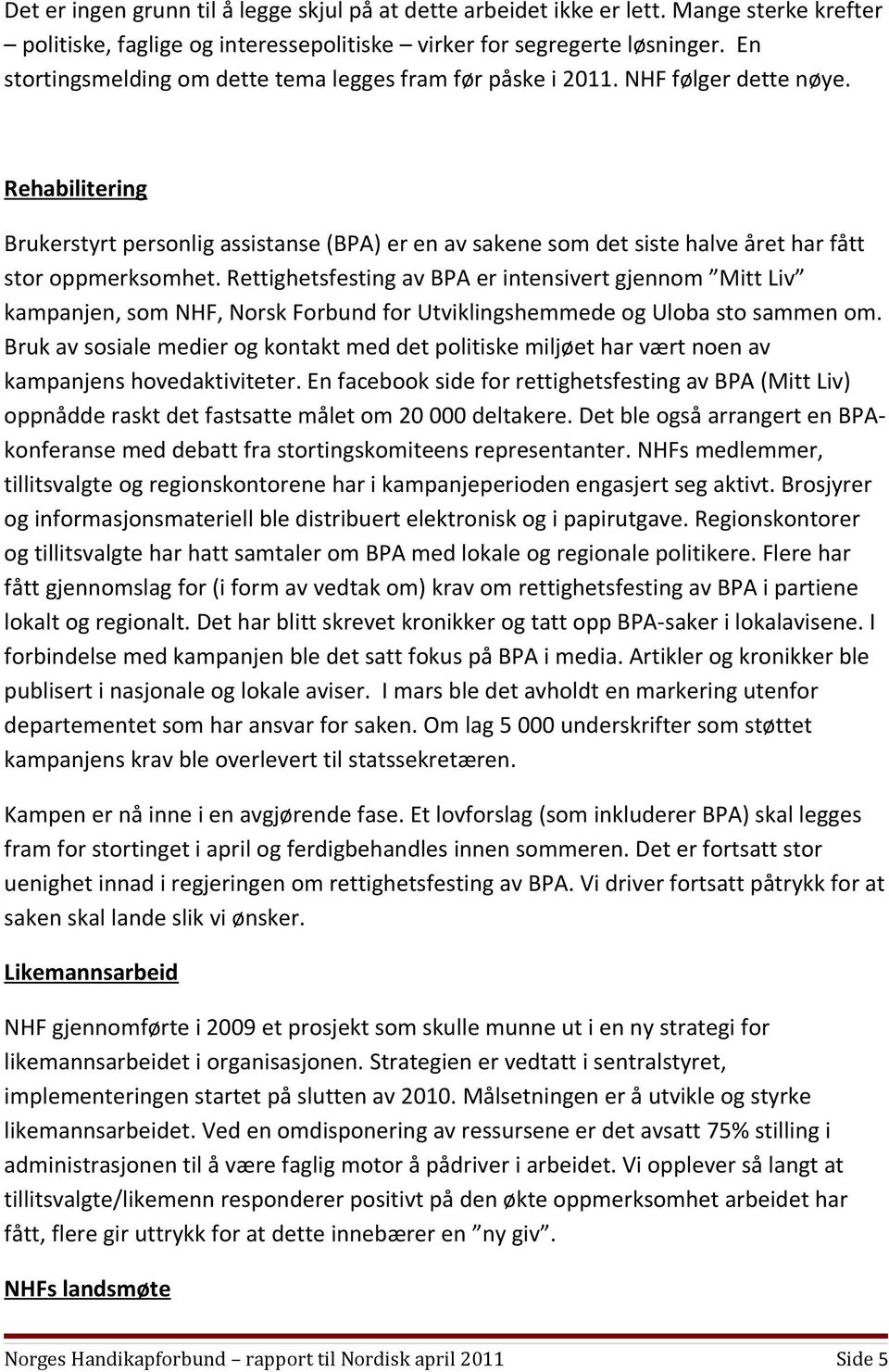 Rehabilitering Brukerstyrt personlig assistanse (BPA) er en av sakene som det siste halve året har fått stor oppmerksomhet.